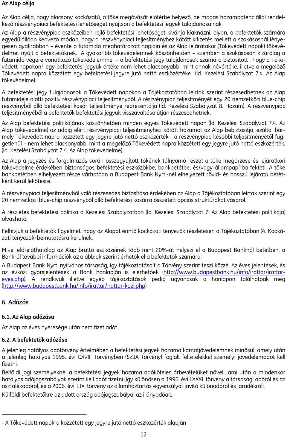 Az Alap a részvénypiac eszközeiben rejlő befektetési lehetőséget kívánja kiaknázni, olyan, a befektetők számára egyedülállóan kedvező módon, hogy a részvénypiaci teljesítményhez kötött kifizetés