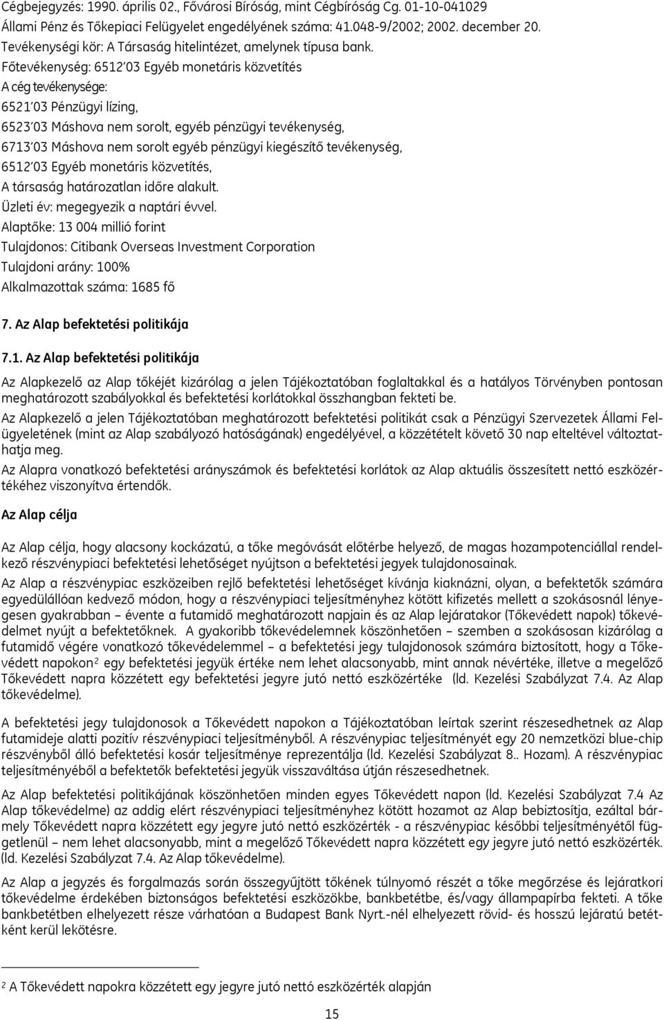 Főtevékenység: 6512 03 Egyéb monetáris közvetítés A cég tevékenysége: 6521 03 Pénzügyi lízing, 6523 03 Máshova nem sorolt, egyéb pénzügyi tevékenység, 6713 03 Máshova nem sorolt egyéb pénzügyi