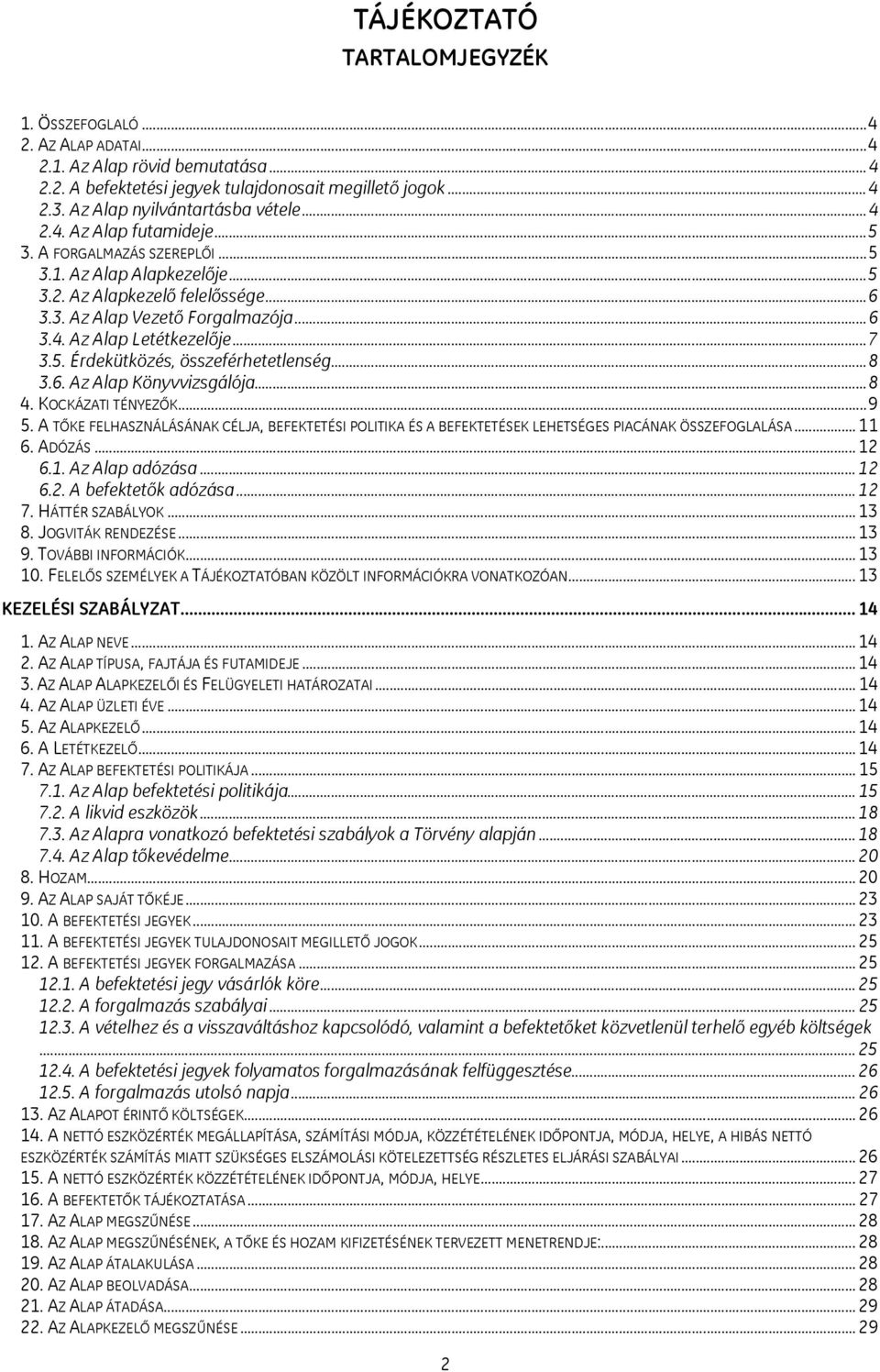 ..8 3.6. Az Alap Könyvvizsgálója...8 4. KOCKÁZATI TÉNYEZŐK...9 5. A TŐKE FELHASZNÁLÁSÁNAK CÉLJA, BEFEKTETÉSI POLITIKA ÉS A BEFEKTETÉSEK LEHETSÉGES PIACÁNAK ÖSSZEFOGLALÁSA... 11 6. ADÓZÁS... 12 6.1. Az Alap adózása.