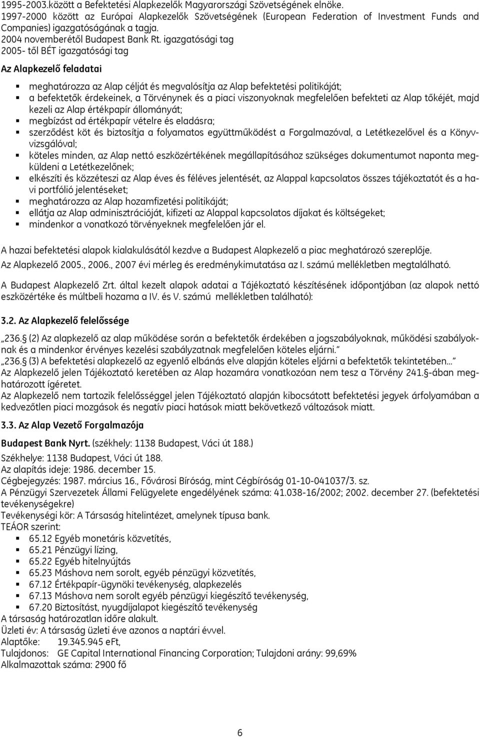 igazgatósági tag 2005- től BÉT igazgatósági tag Az Alapkezelő feladatai meghatározza az Alap célját és megvalósítja az Alap befektetési politikáját; a befektetők érdekeinek, a Törvénynek és a piaci