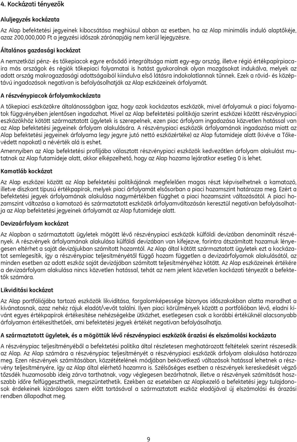 Általános gazdasági kockázat A nemzetközi pénz- és tőkepiacok egyre erősödő integráltsága miatt egy-egy ország, illetve régió értékpapírpiacaira más országok és régiók tőkepiaci folyamatai is hatást