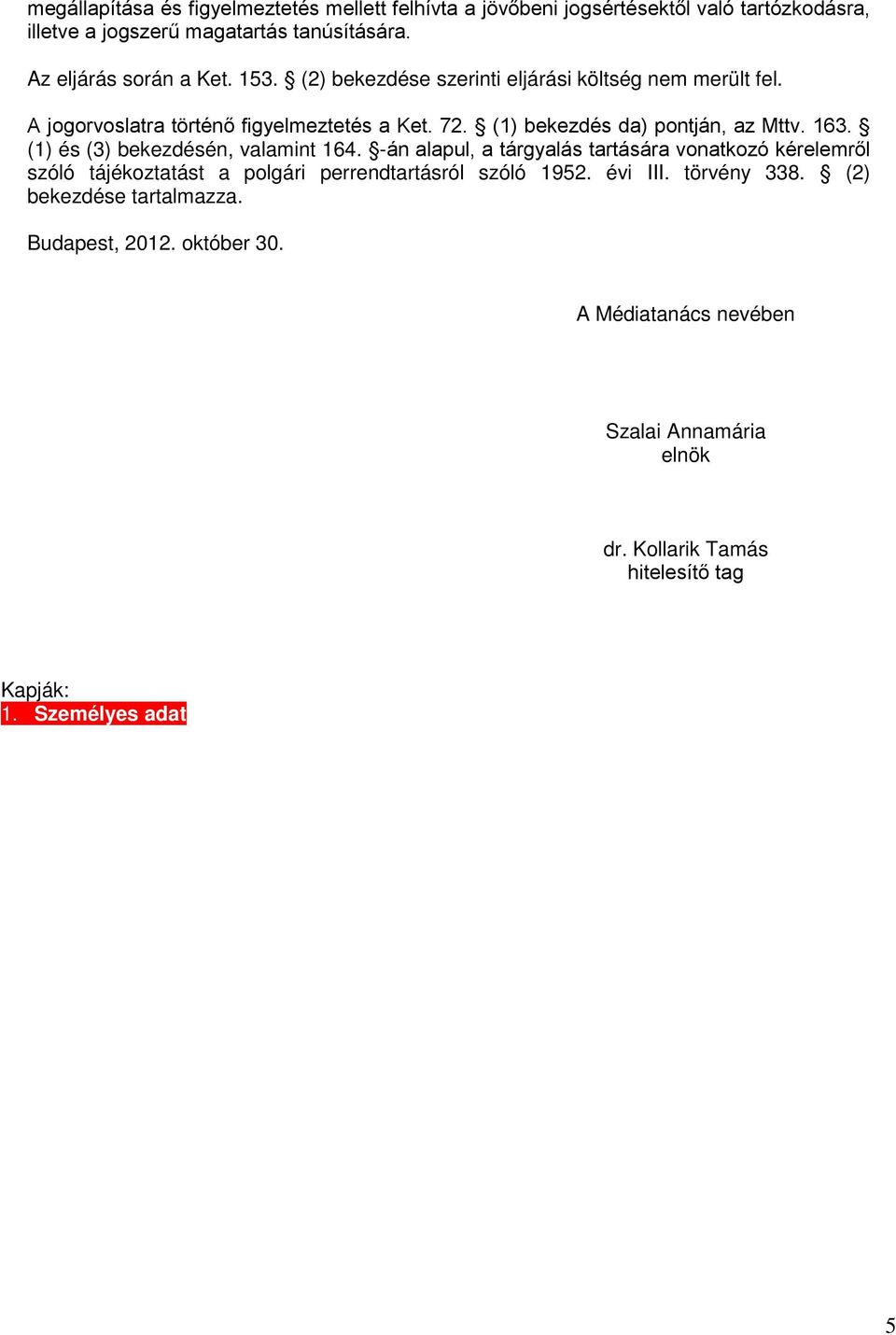 (1) bekezdés da) pontján, az Mttv. 163. (1) és (3) bekezdésén, valamint 164.