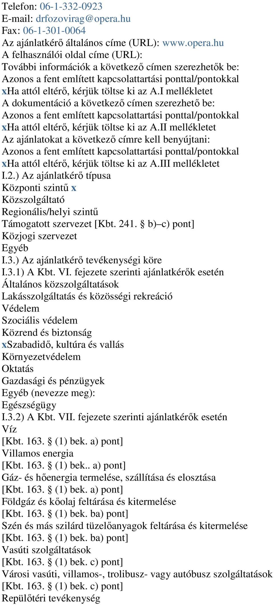 hu A felhasználói oldal címe (URL): További információk a következı címen szerezhetık be: Azonos a fent említett kapcsolattartási ponttal/pontokkal xha attól eltérı, kérjük töltse ki az A.