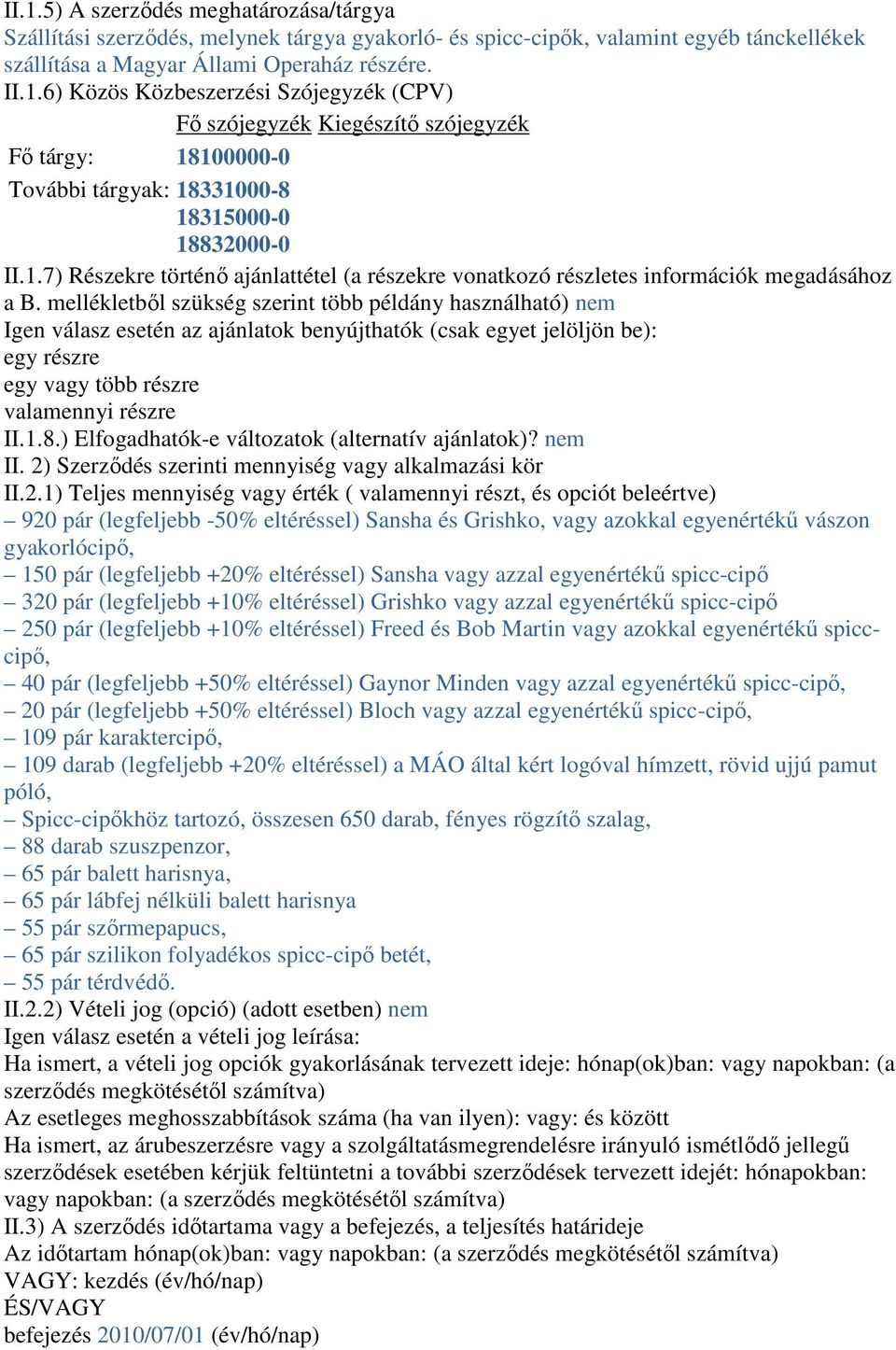 mellékletbıl szükség szerint több példány használható) nem Igen válasz esetén az ajánlatok benyújthatók (csak egyet jelöljön be): egy részre egy vagy több részre valamennyi részre II.1.8.