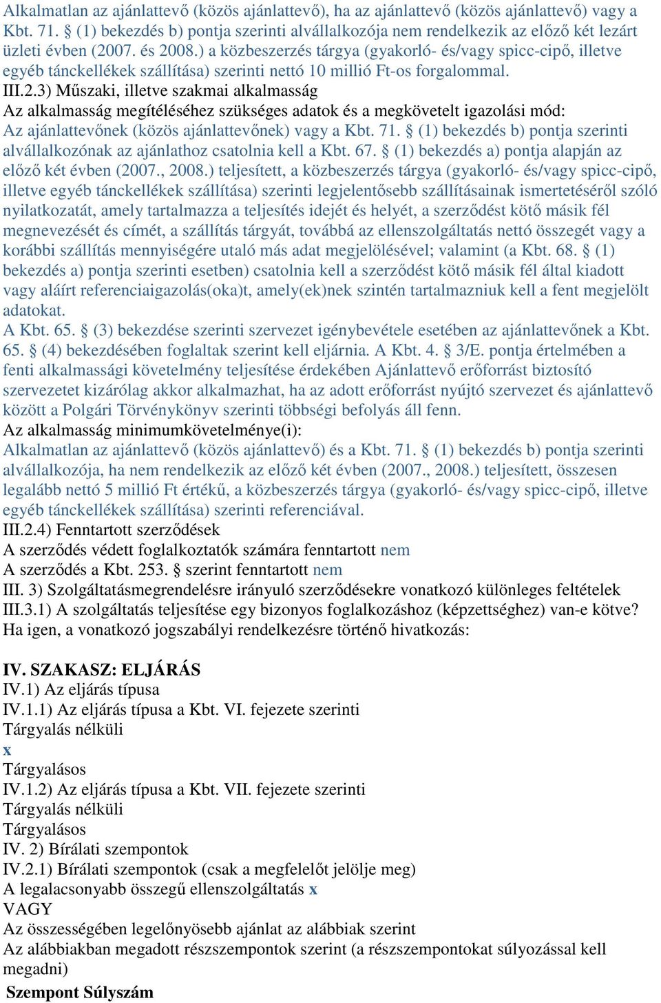 ) a közbeszerzés tárgya (gyakorló- és/vagy spicc-cipı, illetve egyéb tánckellékek szállítása) szerinti nettó 10 millió Ft-os forgalommal. III.2.