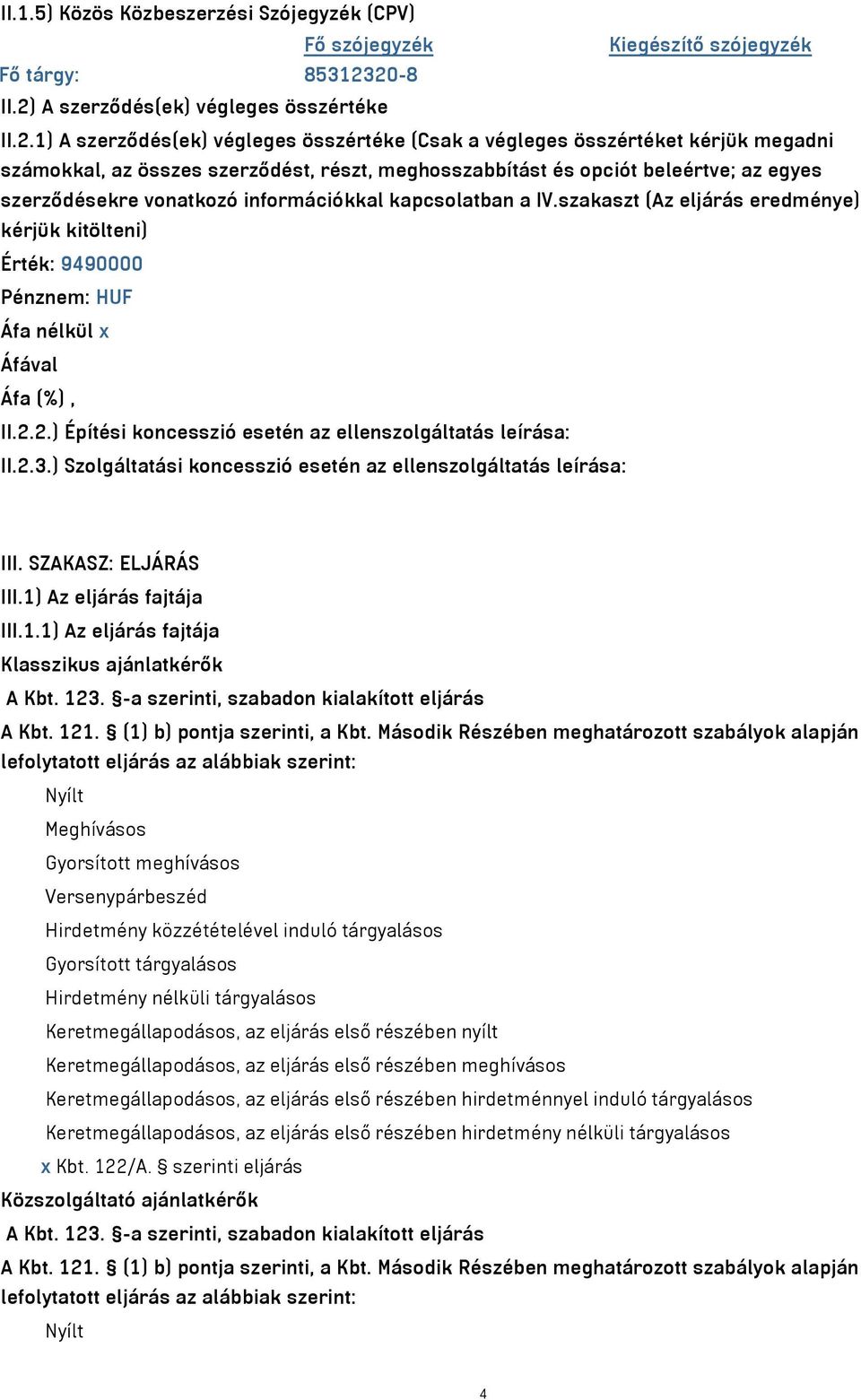 opciót beleértve; az egyes szerződésekre vonatkozó információkkal kapcsolatban a IV.szakaszt (Az eljárás eredménye) kérjük kitölteni) Érték: 9490000 Pénznem: HUF Áfa nélkül x II.2.