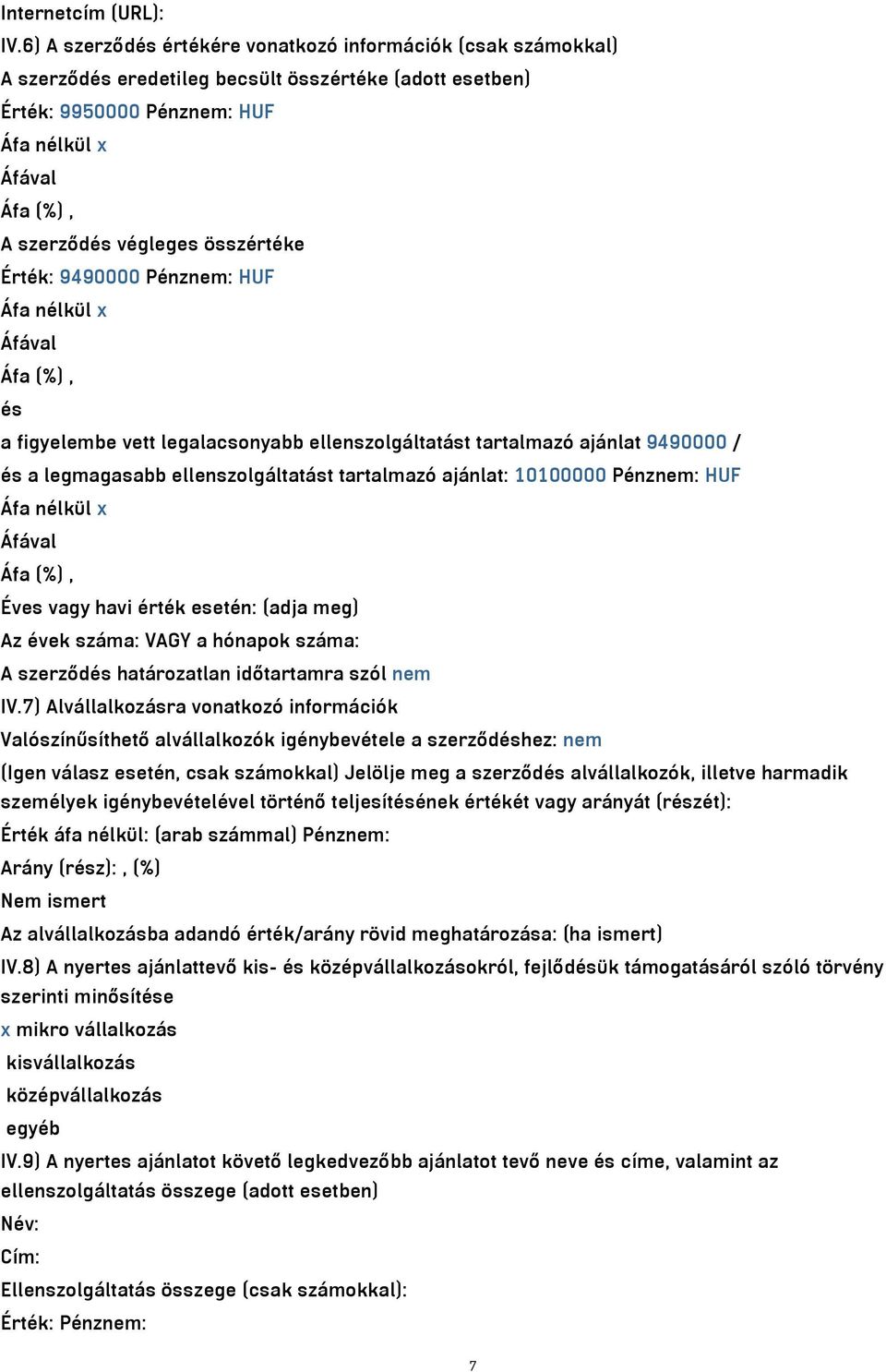 Érték: 9490000 Pénznem: HUF Áfa nélkül x és a figyelembe vett legalacsonyabb ellenszolgáltatást tartalmazó ajánlat 9490000 / és a legmagasabb ellenszolgáltatást tartalmazó ajánlat: 10100000 Pénznem: