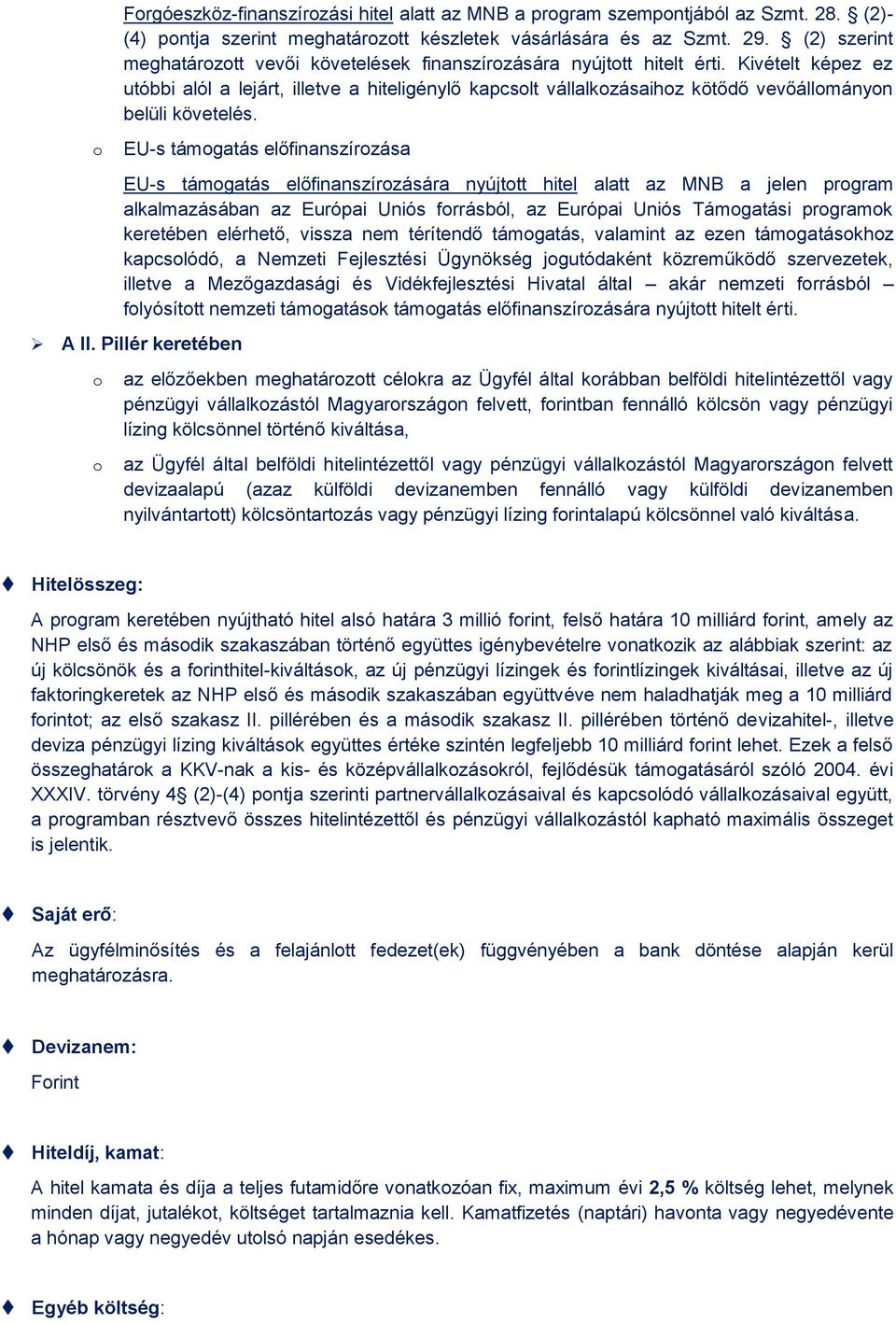 Kivételt képez ez utóbbi alól a lejárt, illetve a hiteligénylő kapcslt vállalkzásaihz kötődő vevőállmányn belüli követelés.