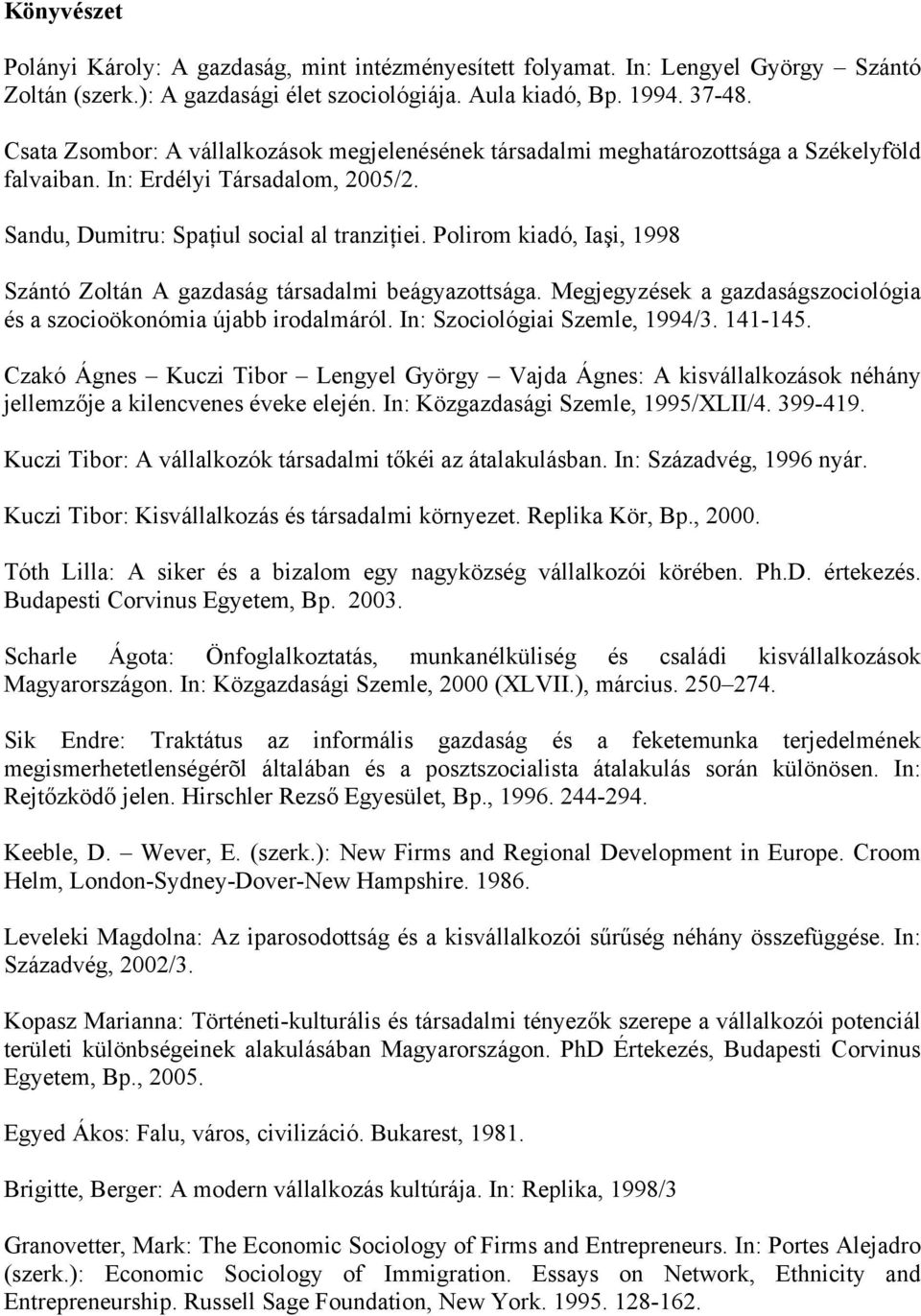 Polirom kiadó, Iaşi, 1998 Szántó Zoltán A gazdaság társadalmi beágyazottsága. Megjegyzések a gazdaságszociológia és a szocioökonómia újabb irodalmáról. In: Szociológiai Szemle, 1994/3. 141-145.