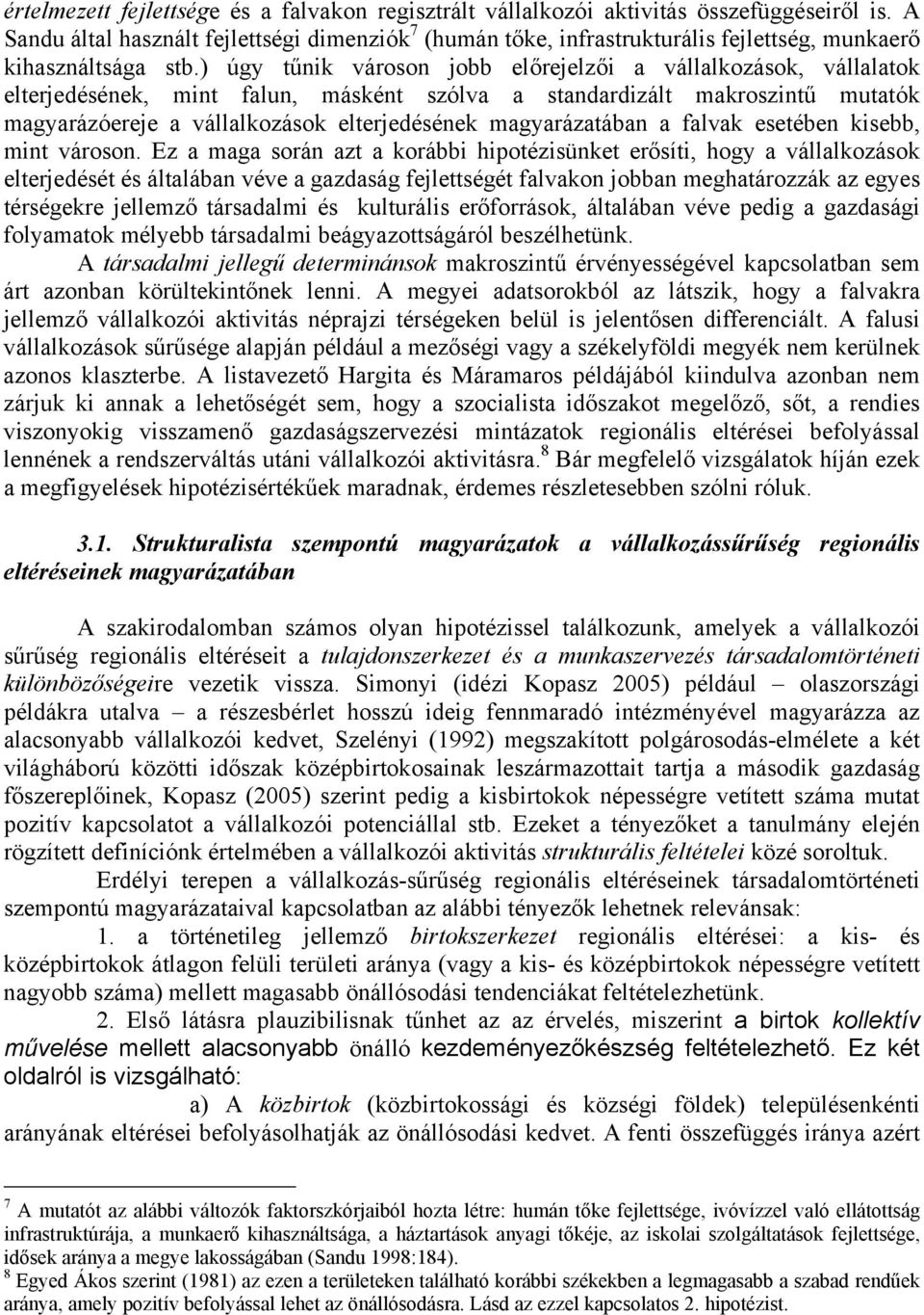 ) úgy tűnik városon jobb előrejelzői a vállalkozások, vállalatok elterjedésének, mint falun, másként szólva a standardizált makroszintű mutatók magyarázóereje a vállalkozások elterjedésének