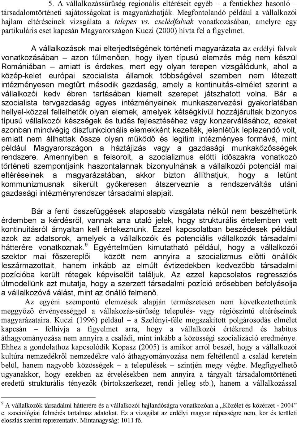 A vállalkozások mai elterjedtségének történeti magyarázata az erdélyi falvak vonatkozásában azon túlmenően, hogy ilyen típusú elemzés még nem készül Romániában amiatt is érdekes, mert egy olyan