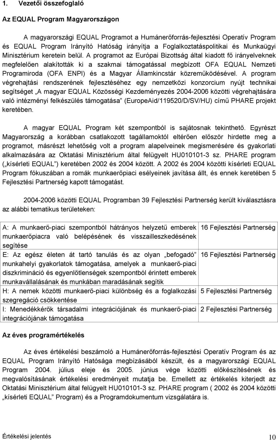 A programot az Európai Bizottság által kiadott fő irányelveknek megfelelően alakították ki a szakmai támogatással megbízott OFA EQUAL Nemzeti Programiroda (OFA ENPI) és a Magyar Államkincstár