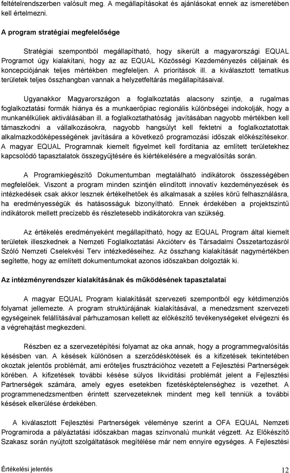 koncepciójának teljes mértékben megfeleljen. A prioritások ill. a kiválasztott tematikus területek teljes összhangban vannak a helyzetfeltárás megállapításaival.