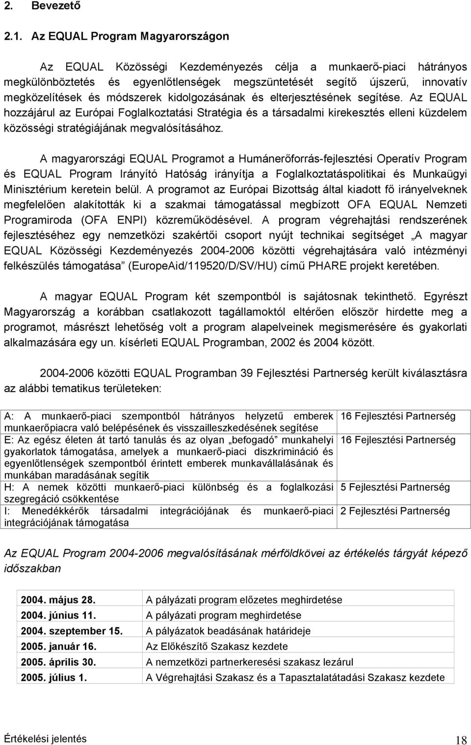 módszerek kidolgozásának és elterjesztésének segítése. Az EQUAL hozzájárul az Európai Foglalkoztatási Stratégia és a társadalmi kirekesztés elleni küzdelem közösségi stratégiájának megvalósításához.