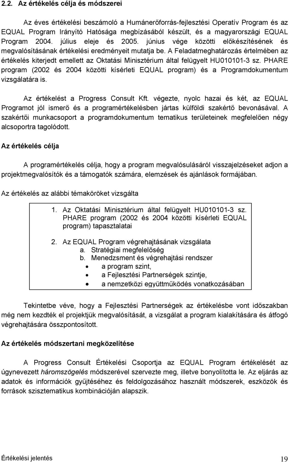 A Feladatmeghatározás értelmében az értékelés kiterjedt emellett az Oktatási Minisztérium által felügyelt HU010101-3 sz.