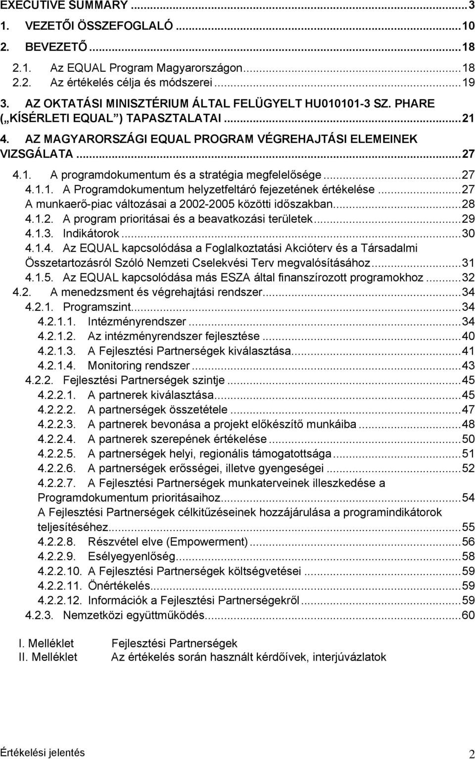 ..27 4.1.1. A Programdokumentum helyzetfeltáró fejezetének értékelése...27 A munkaerő-piac változásai a 2002-2005 közötti időszakban...28 4.1.2. A program prioritásai és a beavatkozási területek...29 4.