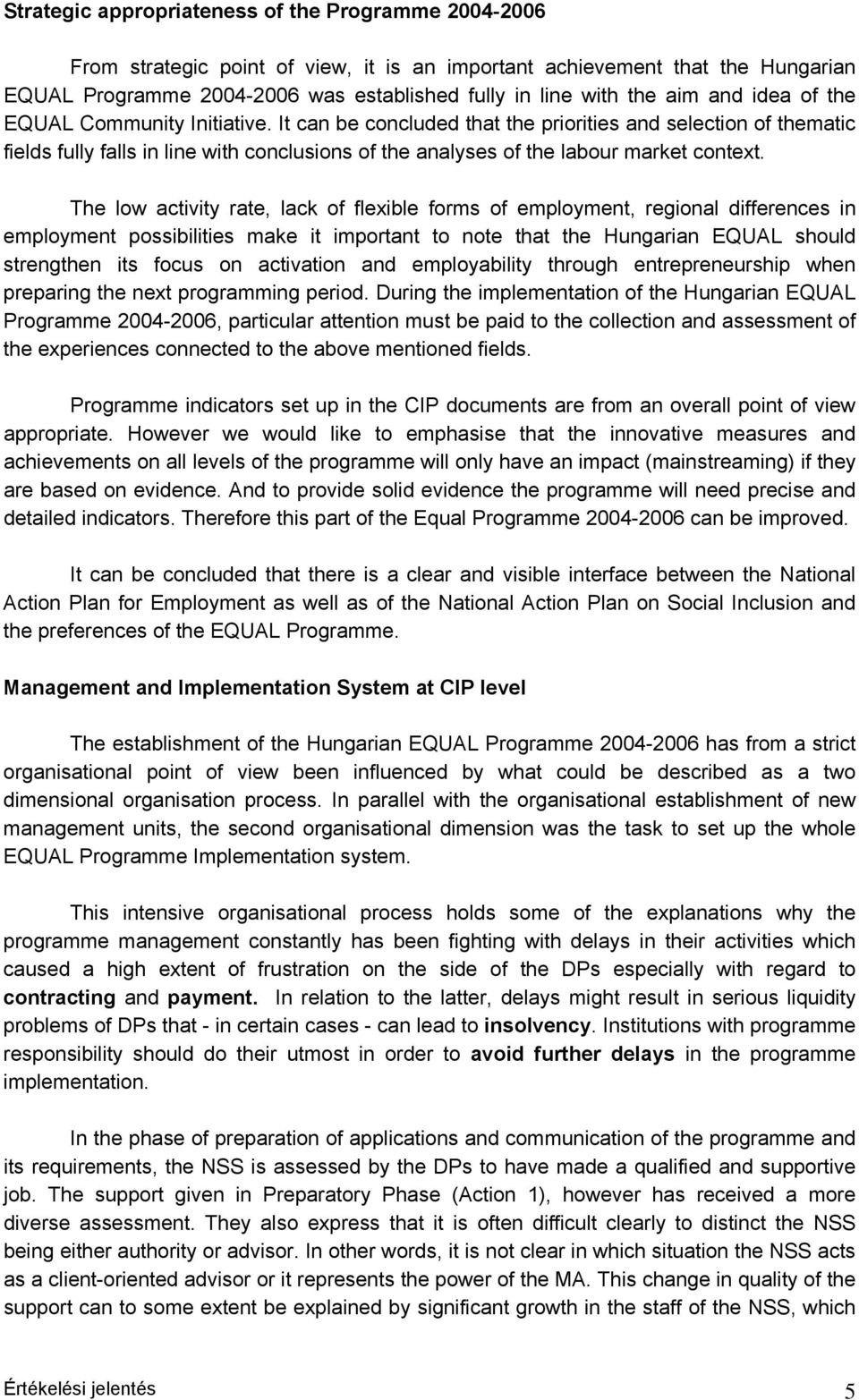 It can be concluded that the priorities and selection of thematic fields fully falls in line with conclusions of the analyses of the labour market context.