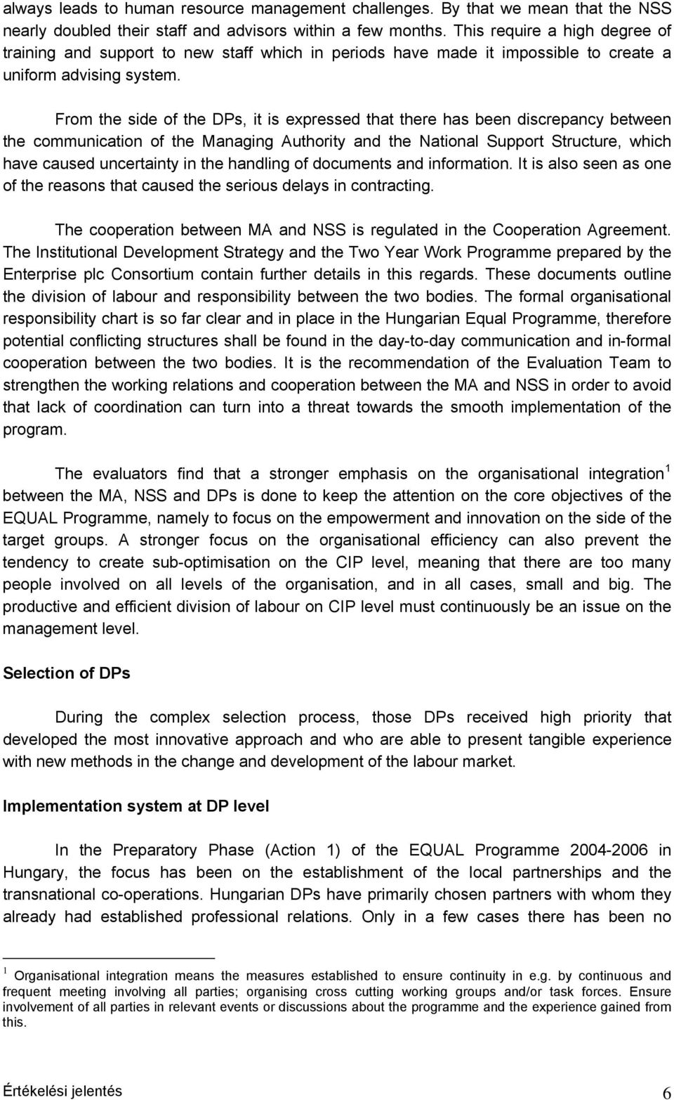 From the side of the DPs, it is expressed that there has been discrepancy between the communication of the Managing Authority and the National Support Structure, which have caused uncertainty in the