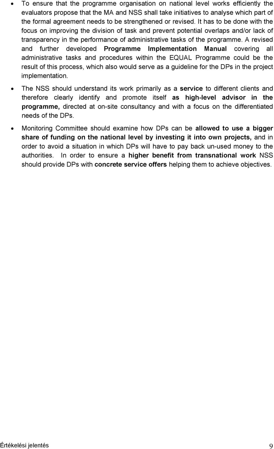 It has to be done with the focus on improving the division of task and prevent potential overlaps and/or lack of transparency in the performance of administrative tasks of the programme.