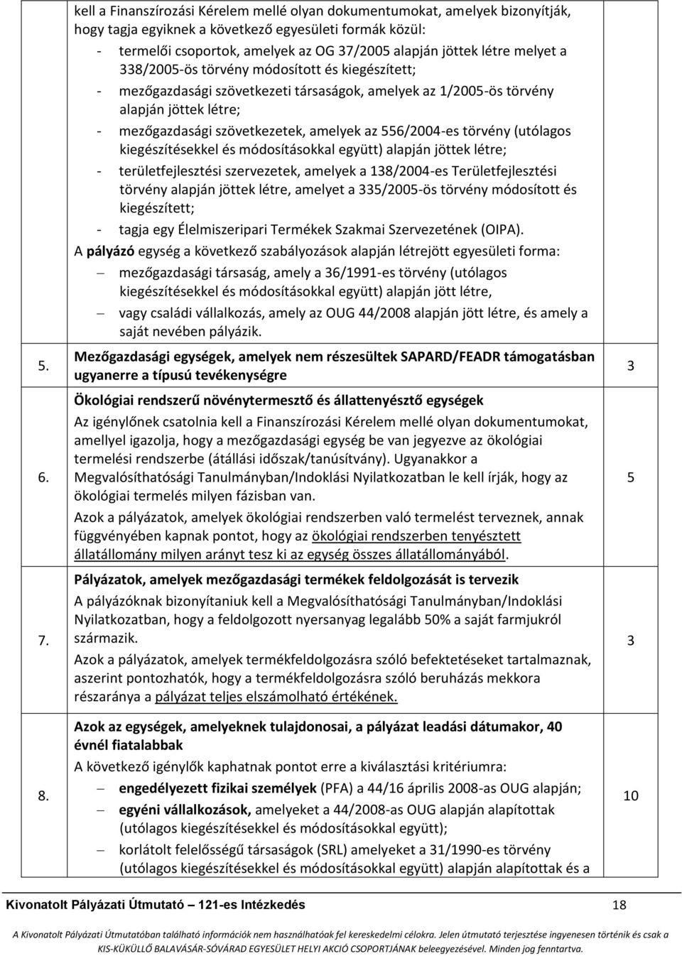 melyet a 338/200-ös törvény módosított és kiegészített; - mezőgazdasági szövetkezeti társaságok, amelyek az 1/200-ös törvény alapján jöttek létre; - mezőgazdasági szövetkezetek, amelyek az 6/2004-es