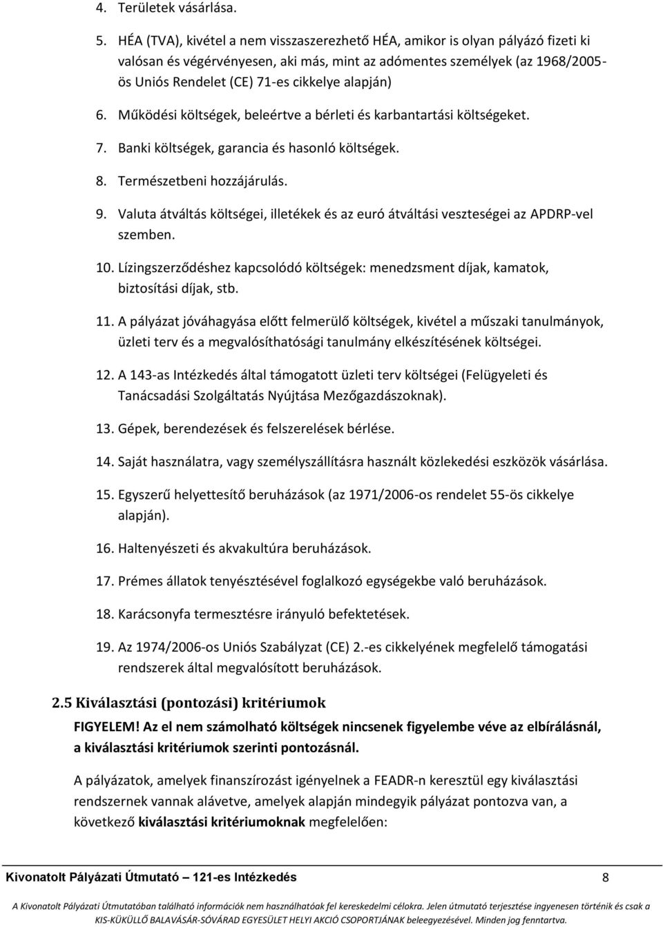 alapján) 6. Működési költségek, beleértve a bérleti és karbantartási költségeket. 7. Banki költségek, garancia és hasonló költségek. 8. Természetbeni hozzájárulás. 9.