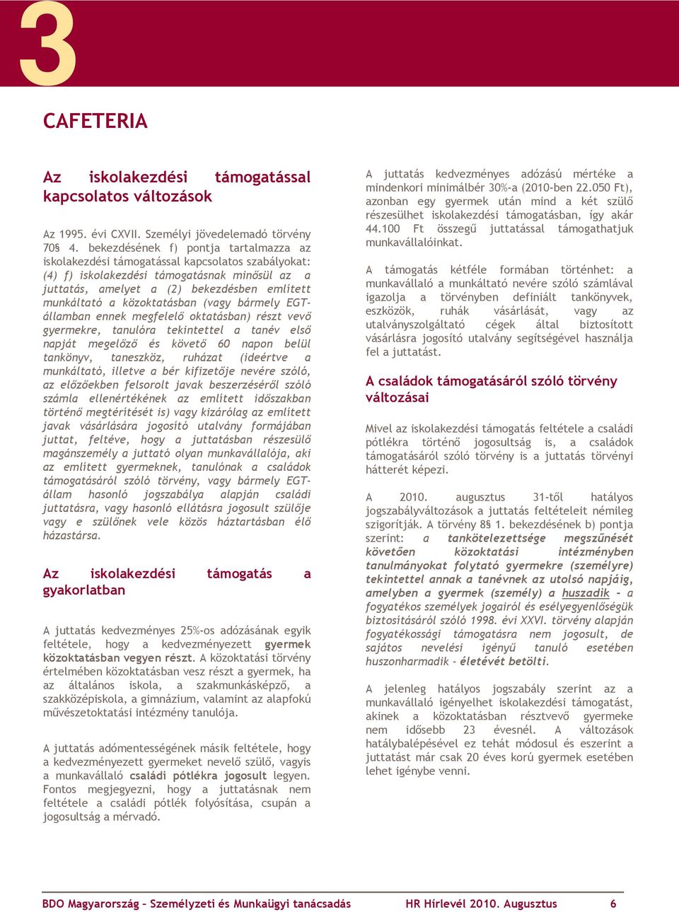 közoktatásban (vagy bármely EGTállamban ennek megfelelı oktatásban) részt vevı gyermekre, tanulóra tekintettel a tanév elsı napját megelızı és követı 60 napon belül tankönyv, taneszköz, ruházat