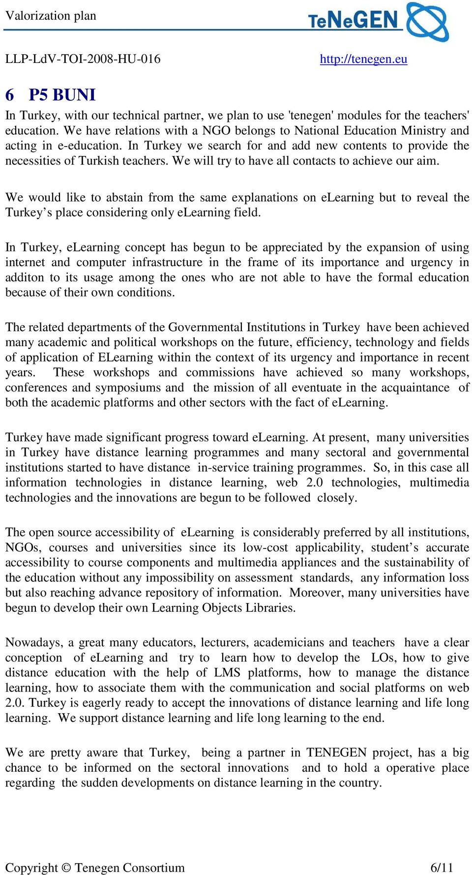 We will try to have all contacts to achieve our aim. We would like to abstain from the same explanations on elearning but to reveal the Turkey s place considering only elearning field.