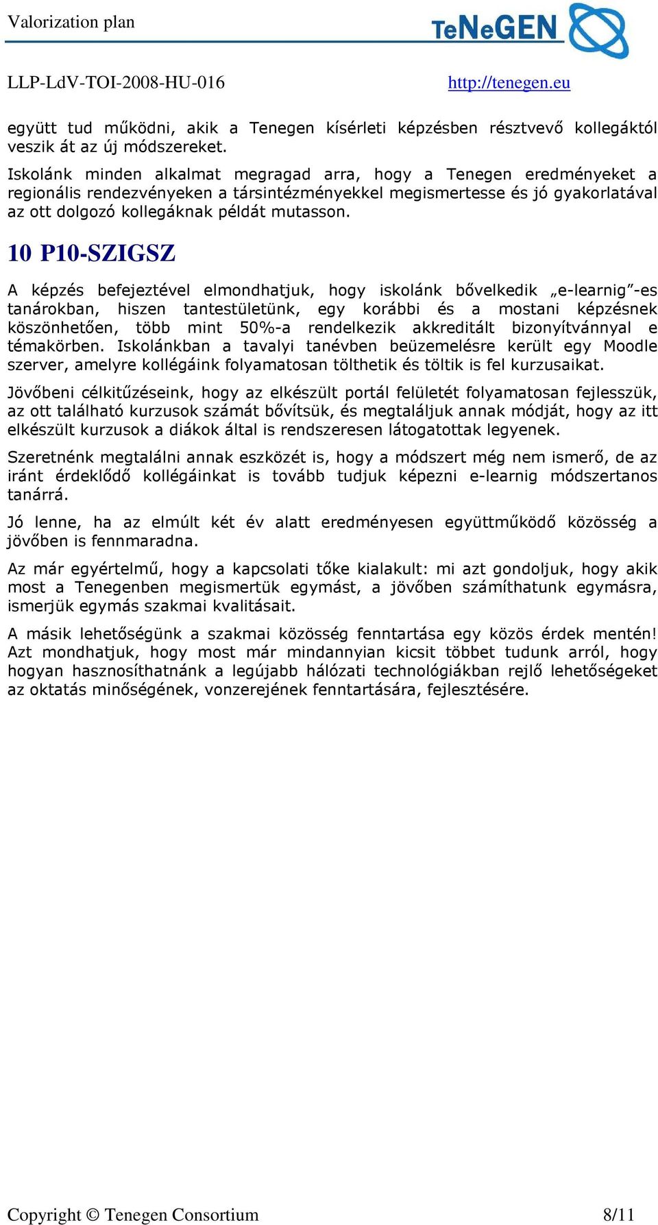 10 P10-SZIGSZ A képzés befejeztével elmondhatjuk, hogy iskolánk bővelkedik e-learnig -es tanárokban, hiszen tantestületünk, egy korábbi és a mostani képzésnek köszönhetően, több mint 50%-a