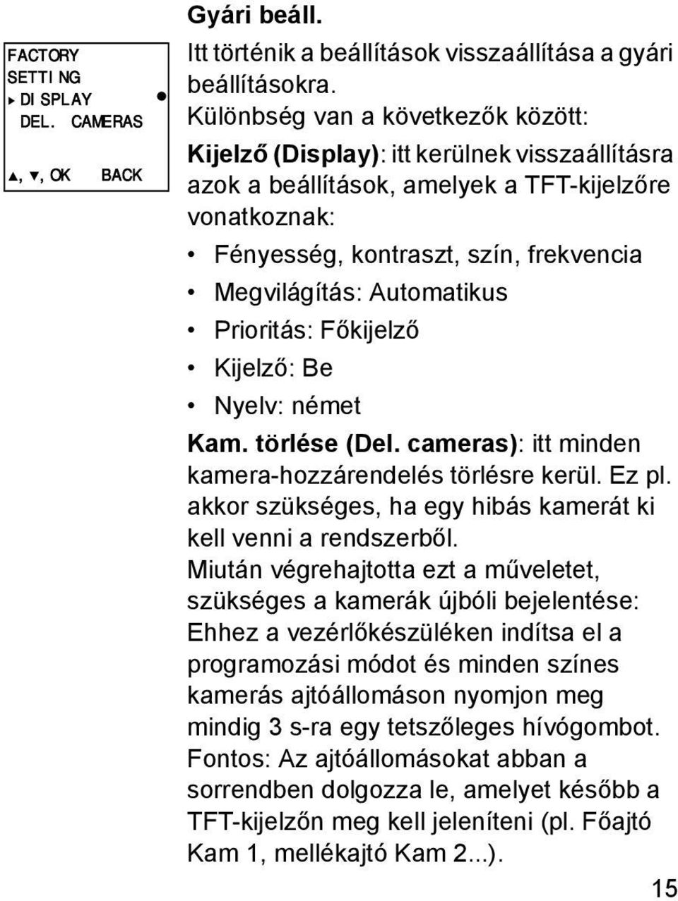 Automatikus Prioritás: Főkijelző Kijelző: Be Nyelv: német Kam. törlése (Del. cameras): itt minden kamera-hozzárendelés törlésre kerül. Ez pl.