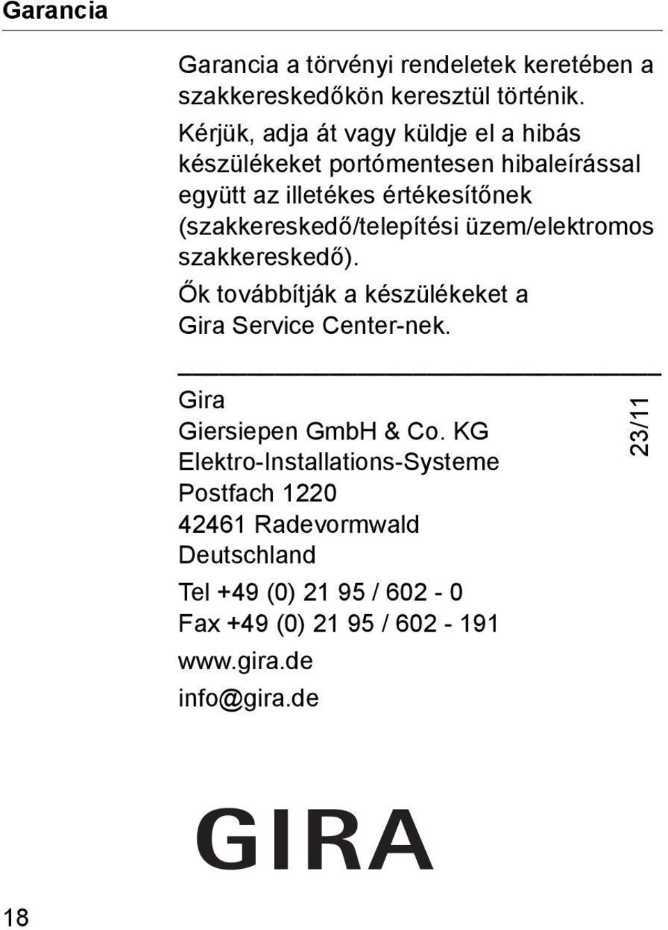 (szakkereskedő/telepítési üzem/elektromos szakkereskedő). Ők továbbítják a készülékeket a Gira Service Center-nek.