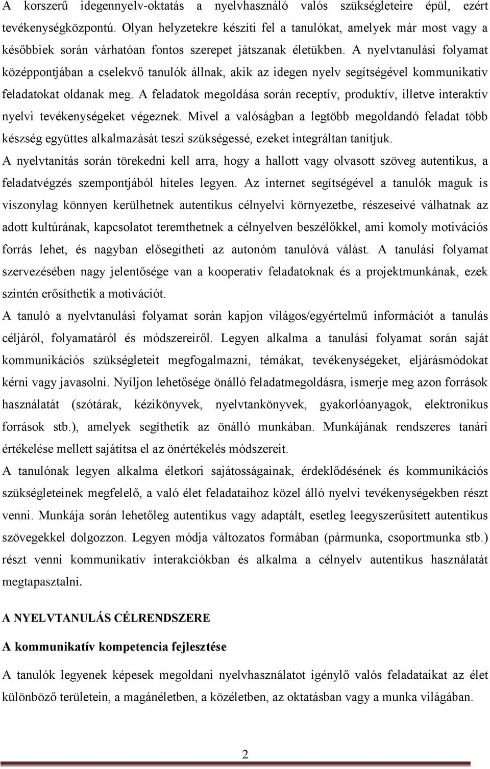 A nyelvtanulási folyamat középpontjában a cselekvő tanulók állnak, akik az idegen nyelv segítségével kommunikatív feladatokat oldanak meg.