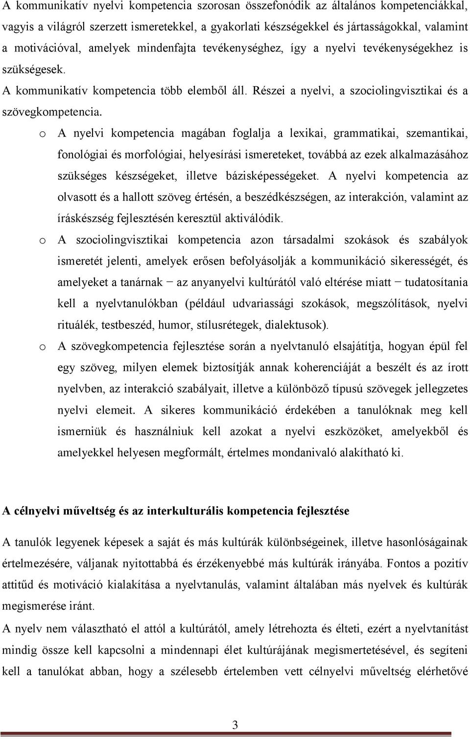 o A nyelvi kompetencia magában foglalja a lexikai, grammatikai, szemantikai, fonológiai és morfológiai, helyesírási ismereteket, továbbá az ezek alkalmazásához szükséges készségeket, illetve