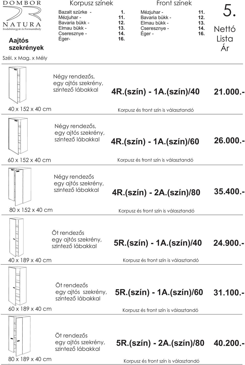 (szín)/80 80 x 152 x 40 cm 40 x 189 x 40 cm Öt rendezõs 5R.(szín) - 1A.