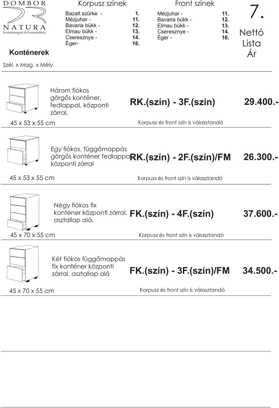 (szín)/FM 45 x 53 x 55 cm Négy fiókos fix konténer központi zárral, asztallap alá. FK.(szín) - 4F.(szín) 29.400.