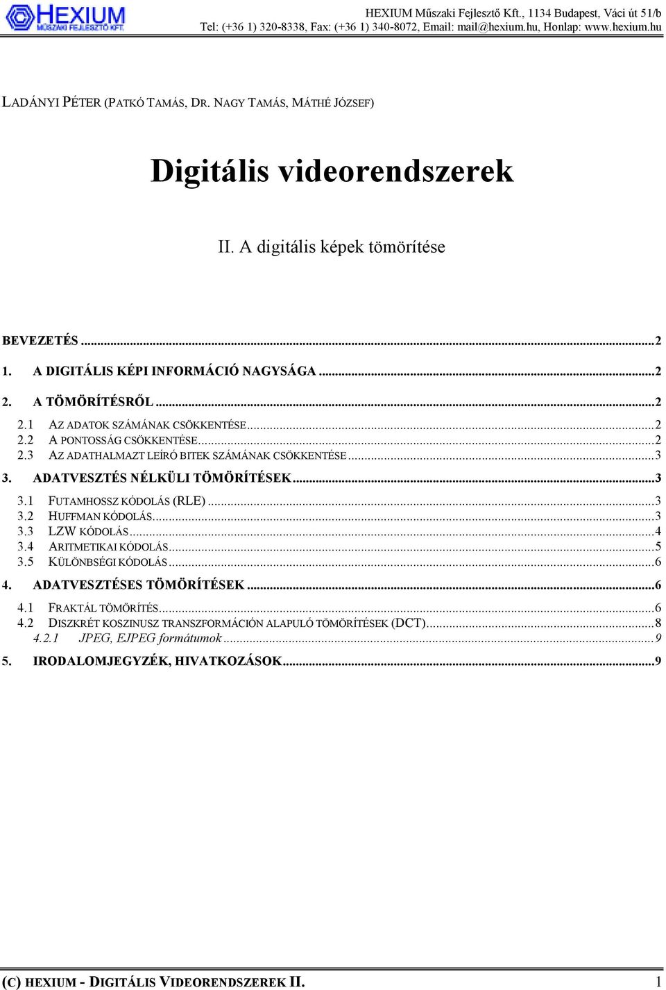 ..3 3.2 HUFFMAN KÓDOLÁS...3 3.3 LZW KÓDOLÁS...4 3.4 ARITMETIKAI KÓDOLÁS...5 3.5 KÜLÖNBSÉGI KÓDOLÁS...6 4. ADATVESZTÉSES TÖMÖRÍTÉSEK...6 4.1 FRAKTÁL TÖMÖRÍTÉS...6 4.2 DISZKRÉT KOSZINUSZ TRANSZFORMÁCIÓN ALAPULÓ TÖMÖRÍTÉSEK (DCT).