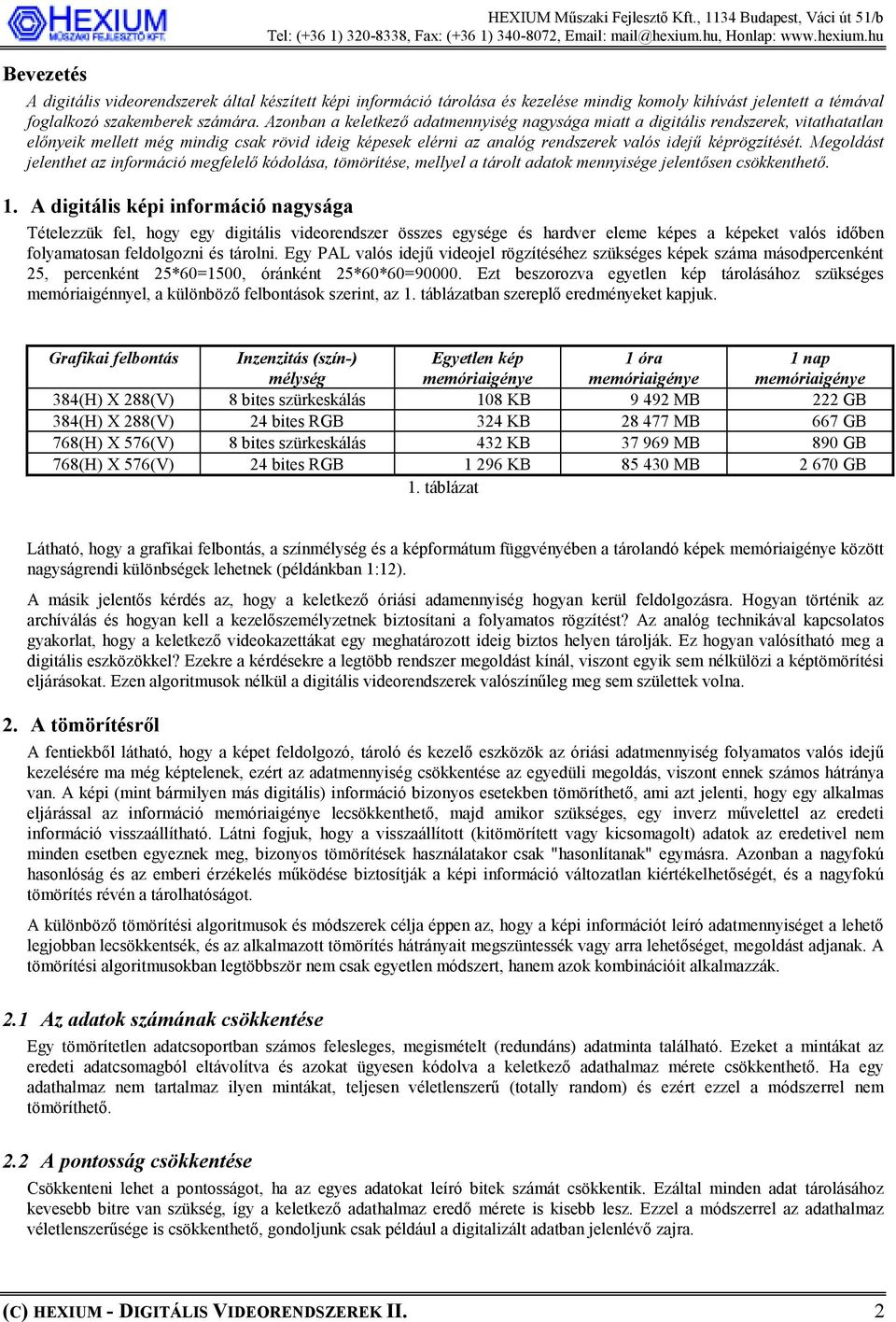 Azonban a keletkező adatmennyiség nagysága miatt a digitális rendszerek, vitathatatlan előnyeik mellett még mindig csak rövid ideig képesek elérni az analóg rendszerek valós idejű képrögzítését.