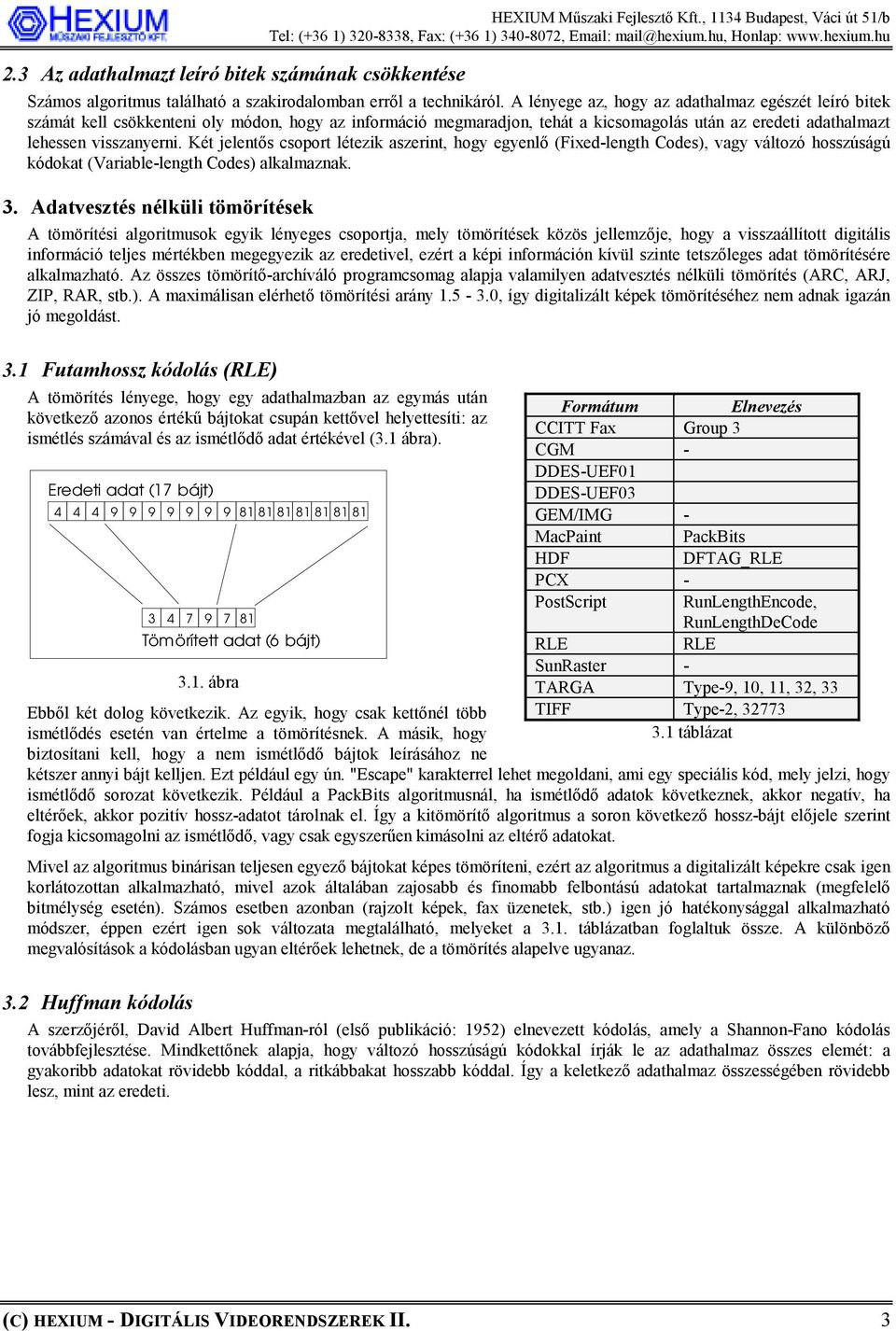 Két jelentős csoport létezik aszerint, hogy egyenlő (Fixed-length Codes), vagy változó hosszúságú kódokat (Variable-length Codes) alkalmaznak. 3.