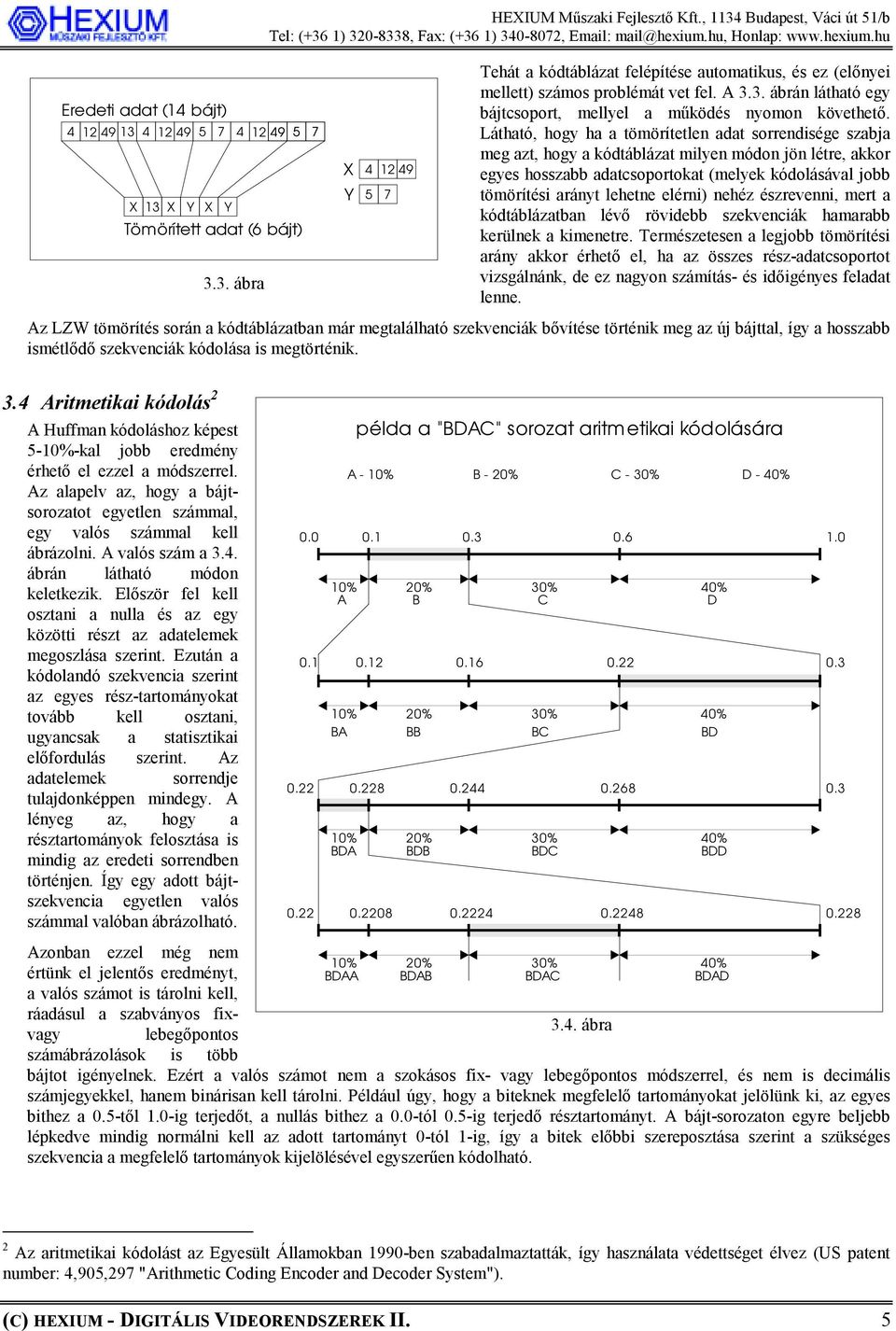 Látható, hogy ha a tömörítetlen adat sorrendisége szabja meg azt, hogy a kódtáblázat milyen módon jön létre, akkor egyes hosszabb adatcsoportokat (melyek kódolásával jobb tömörítési arányt lehetne