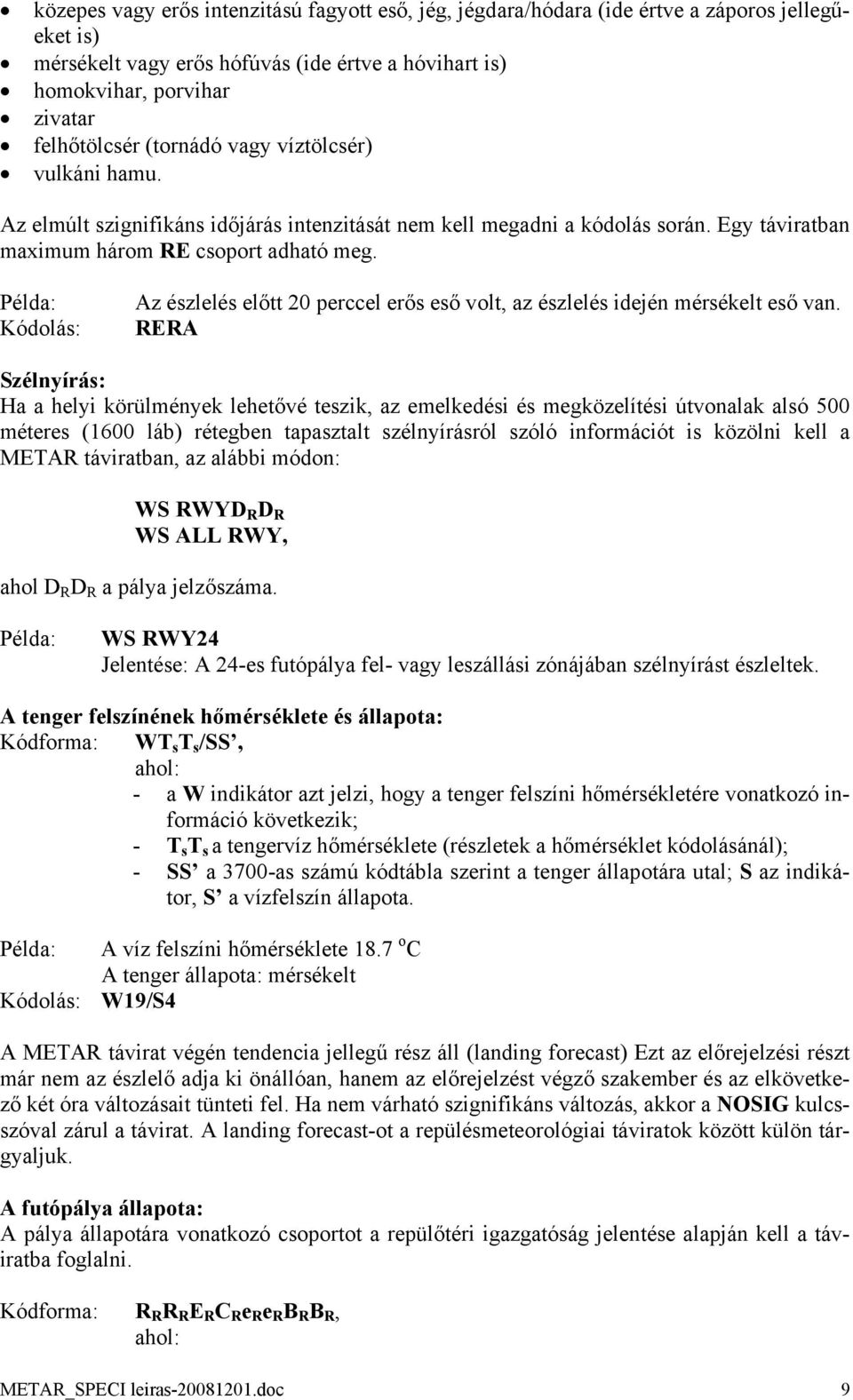 Az észlelés előtt 20 perccel erős eső volt, az észlelés idején mérsékelt eső van.