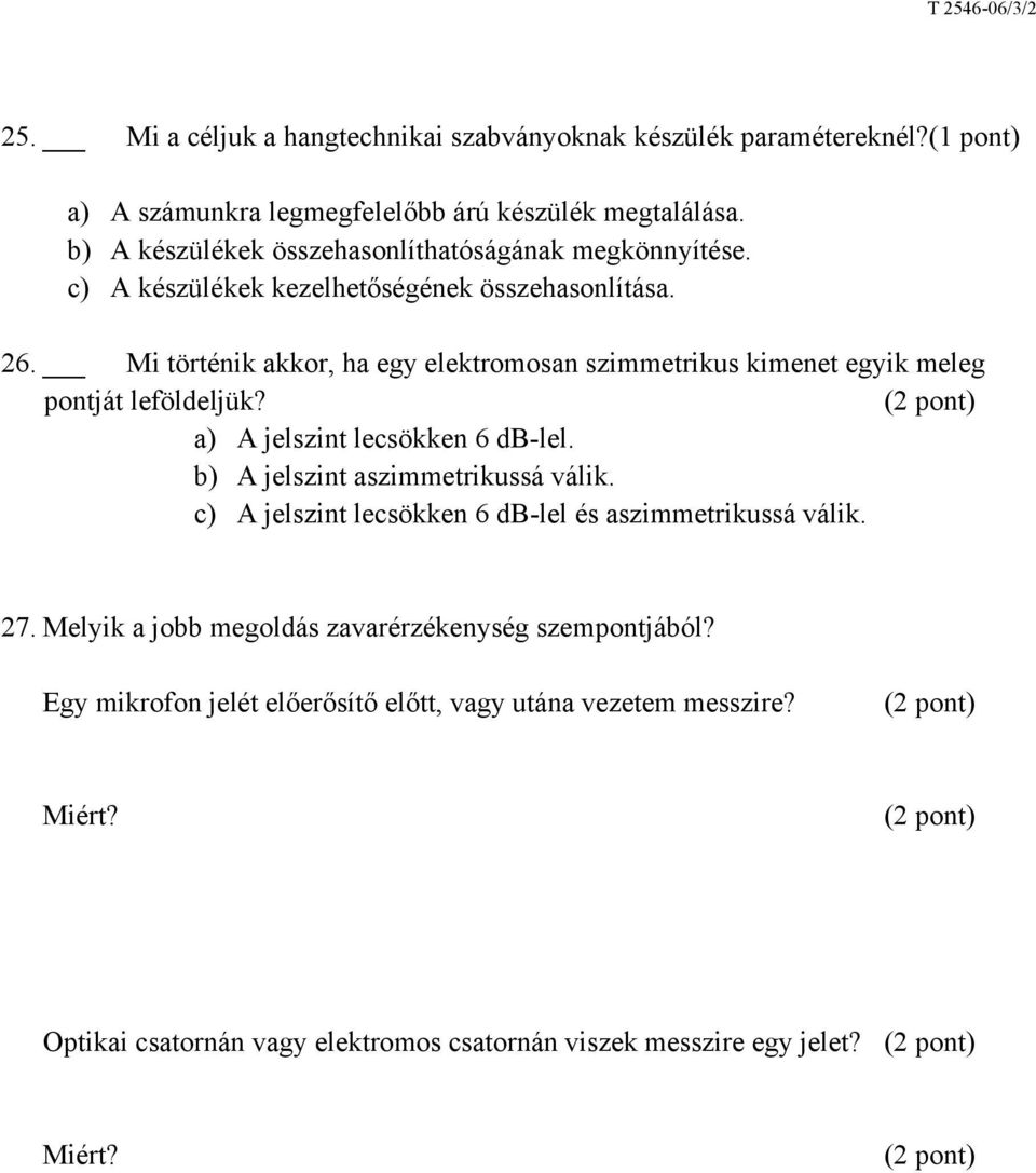 Mi történik akkor, ha egy elektromosan szimmetrikus kimenet egyik meleg pontját leföldeljük? a) A jelszint lecsökken 6 db-lel. b) A jelszint aszimmetrikussá válik.