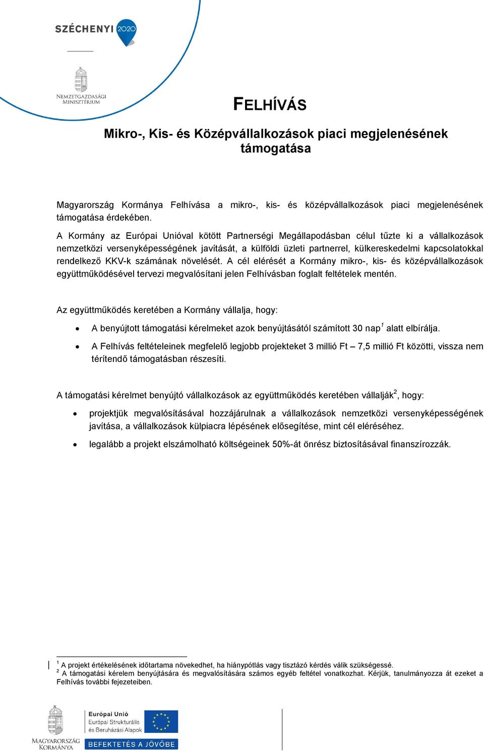 rendelkező KKV-k számának növelését. A cél elérését a Kormány mikro-, kis- és középvállalkozások együttműködésével tervezi megvalósítani jelen Felhívásban foglalt feltételek mentén.