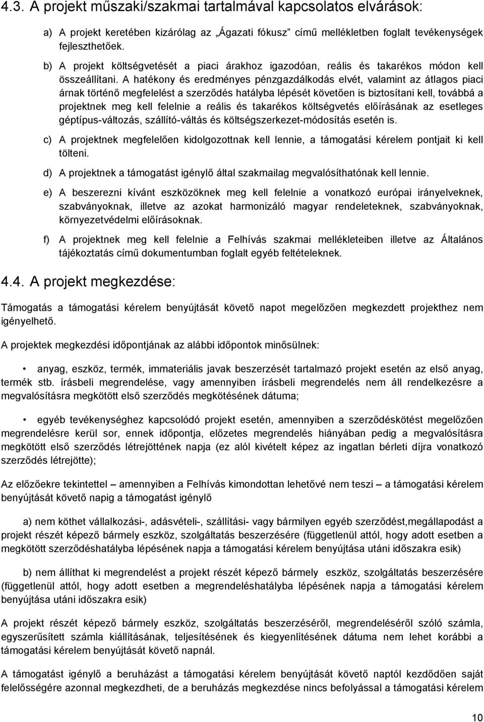 A hatékony és eredményes pénzgazdálkodás elvét, valamint az átlagos piaci árnak történő megfelelést a szerződés hatályba lépését követően is biztosítani kell, továbbá a projektnek meg kell felelnie a