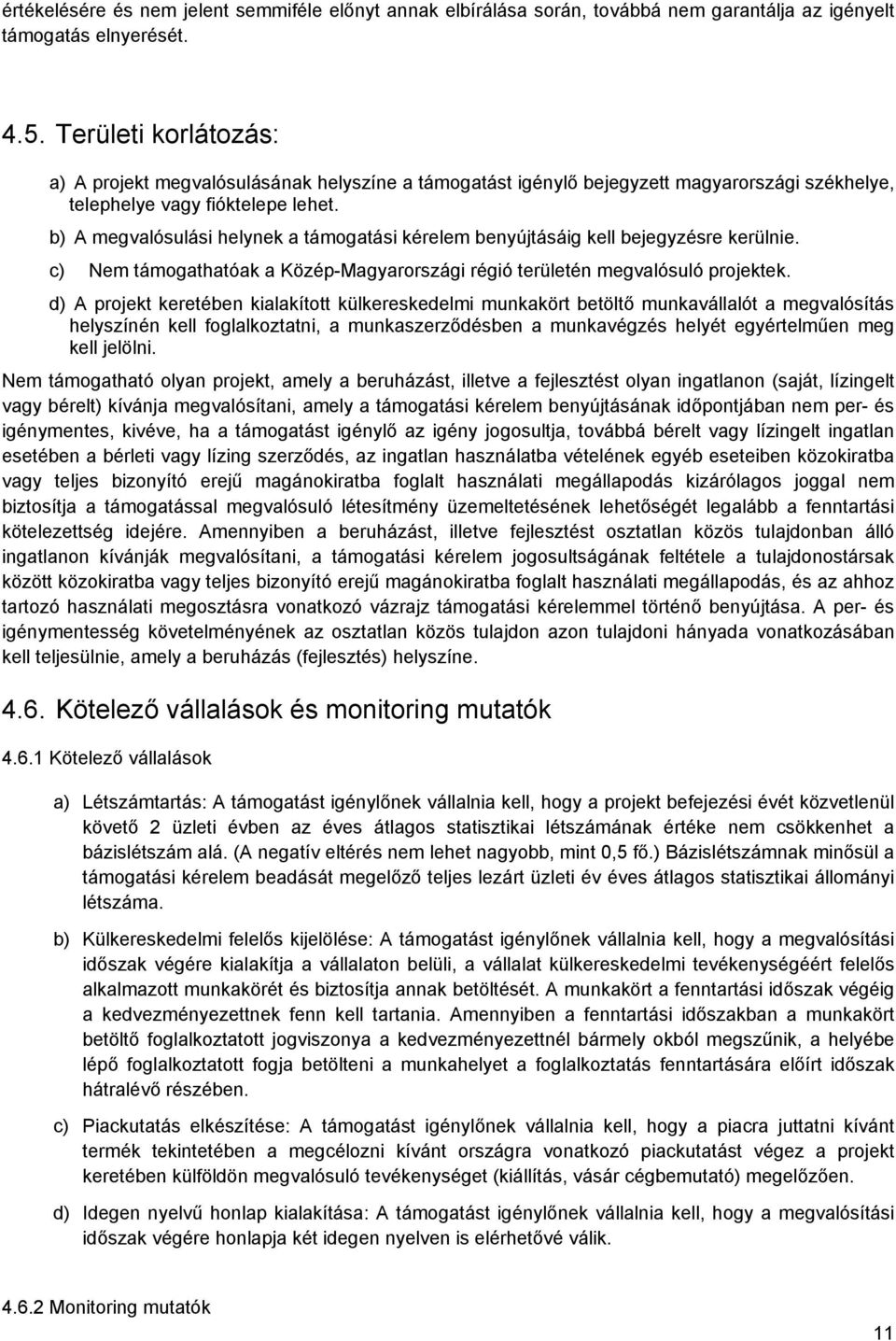 b) A megvalósulási helynek a támogatási kérelem benyújtásáig kell bejegyzésre kerülnie. c) Nem támogathatóak a Közép-Magyarországi régió területén megvalósuló projektek.