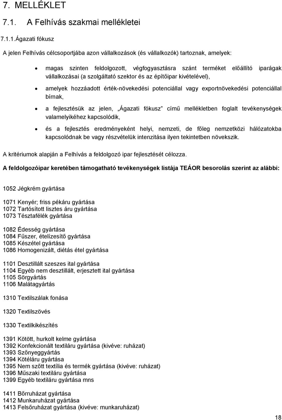 1. Ágazati fókusz A jelen Felhívás célcsoportjába azon vállalkozások (és vállalkozók) tartoznak, amelyek: magas szinten feldolgozott, végfogyasztásra szánt terméket előállító iparágak vállalkozásai