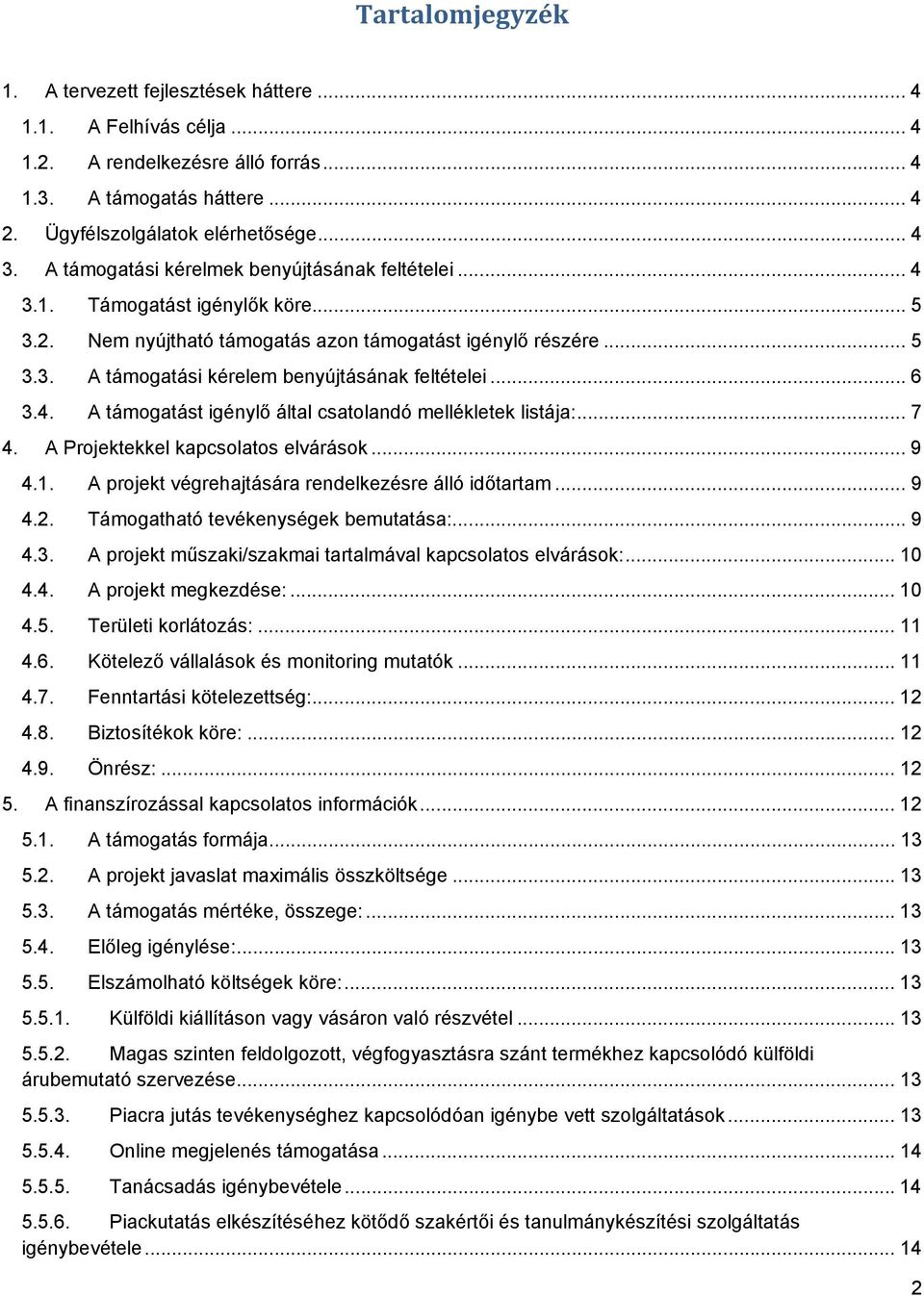 .. 6 3.4. A támogatást igénylő által csatolandó mellékletek listája:... 7 4. A Projektekkel kapcsolatos elvárások... 9 4.1. A projekt végrehajtására rendelkezésre álló időtartam... 9 4.2.