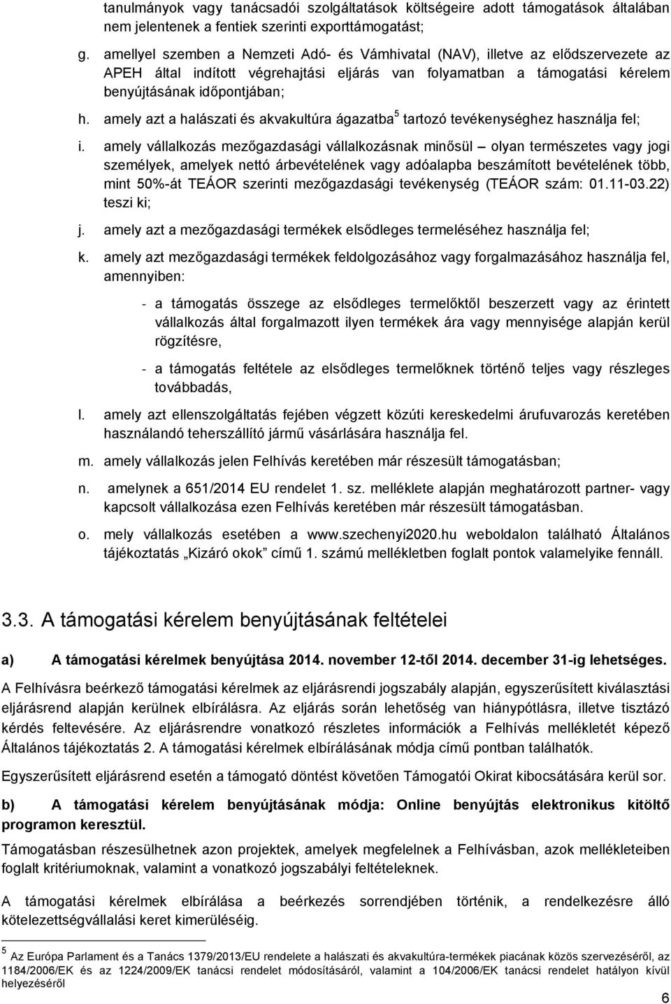 amely azt a halászati és akvakultúra ágazatba 5 tartozó tevékenységhez használja fel; i.