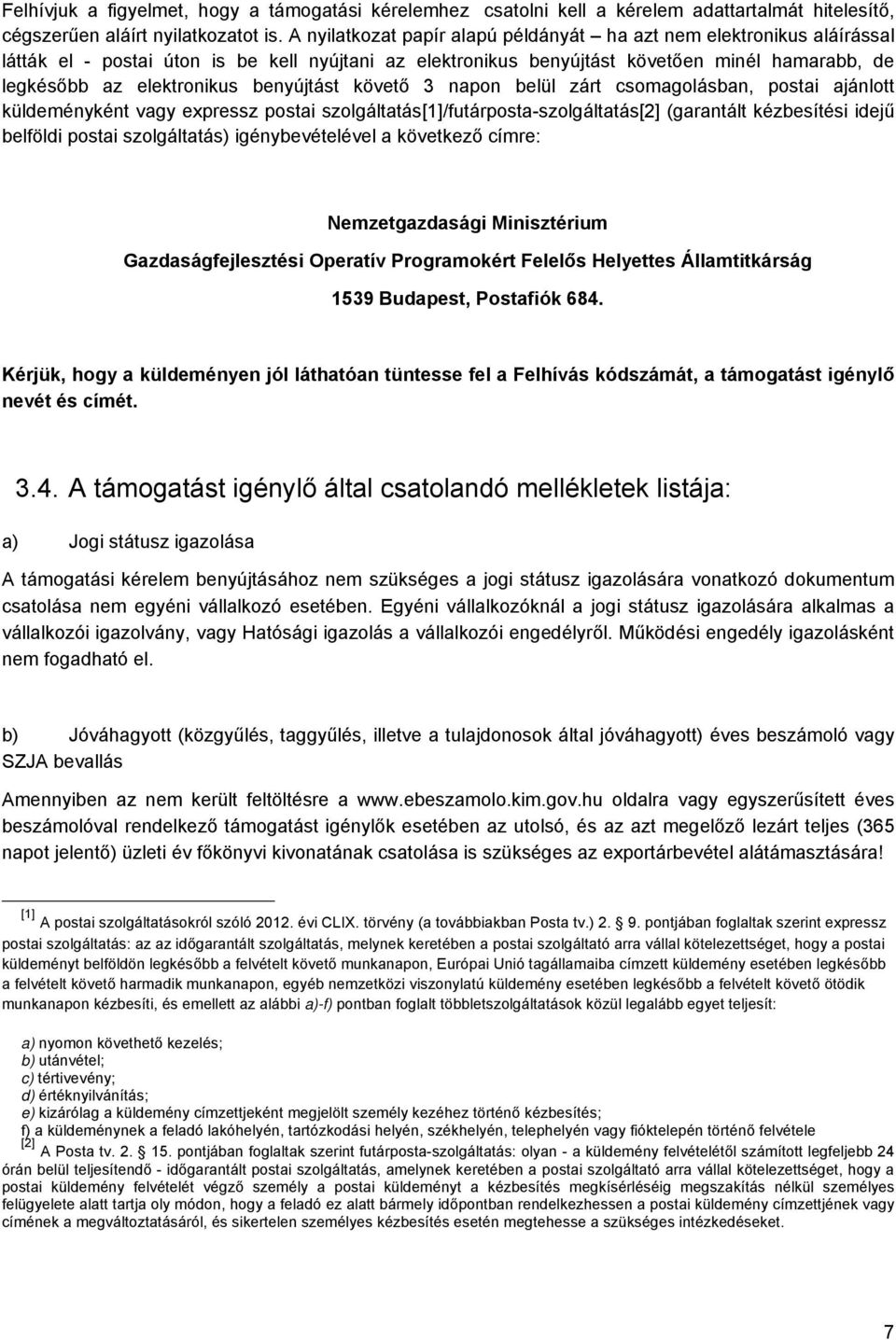 benyújtást követő 3 napon belül zárt csomagolásban, postai ajánlott küldeményként vagy expressz postai szolgáltatás[1]/futárposta-szolgáltatás[2] (garantált kézbesítési idejű belföldi postai