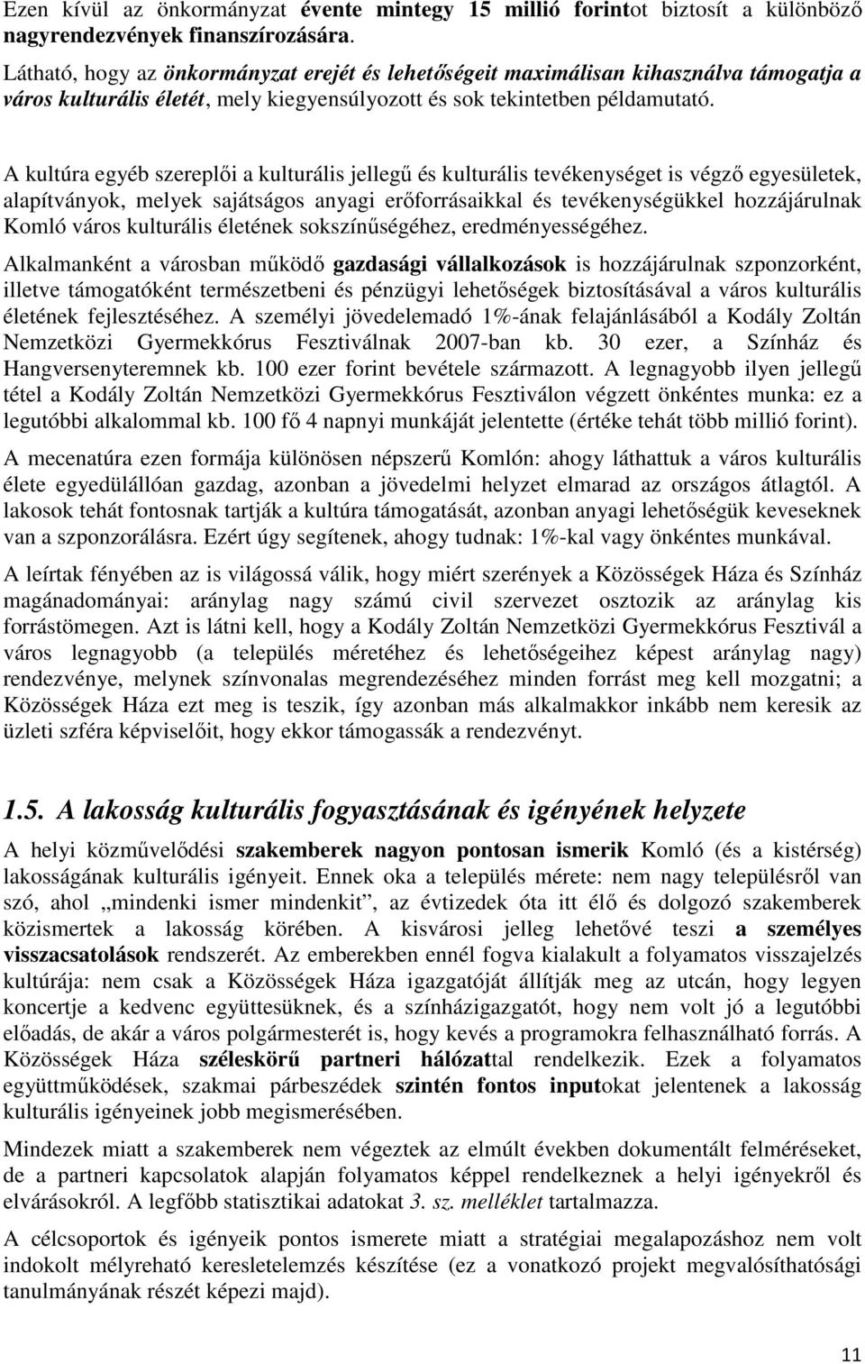 A kultúra egyéb szereplıi a kulturális jellegő és kulturális tevékenységet is végzı egyesületek, alapítványok, melyek sajátságos anyagi erıforrásaikkal és tevékenységükkel hozzájárulnak Komló város