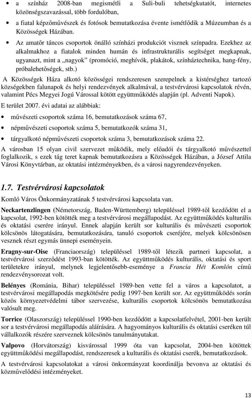 Ezekhez az alkalmakhoz a fiatalok minden humán és infrastrukturális segítséget megkapnak, ugyanazt, mint a nagyok (promóció, meghívók, plakátok, színháztechnika, hang-fény, próbalehetıségek, stb.