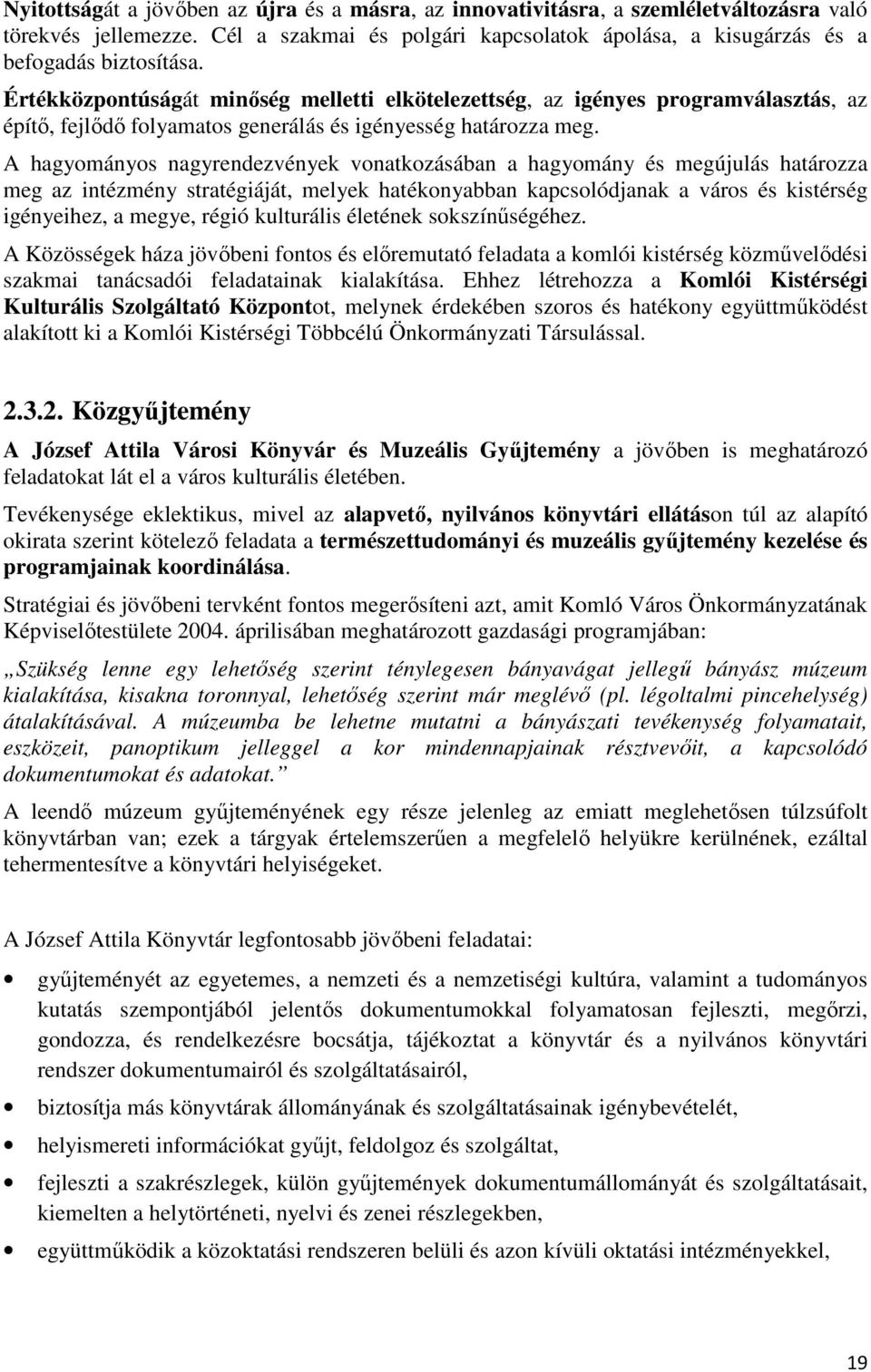 A hagyományos nagyrendezvények vonatkozásában a hagyomány és megújulás határozza meg az intézmény stratégiáját, melyek hatékonyabban kapcsolódjanak a város és kistérség igényeihez, a megye, régió